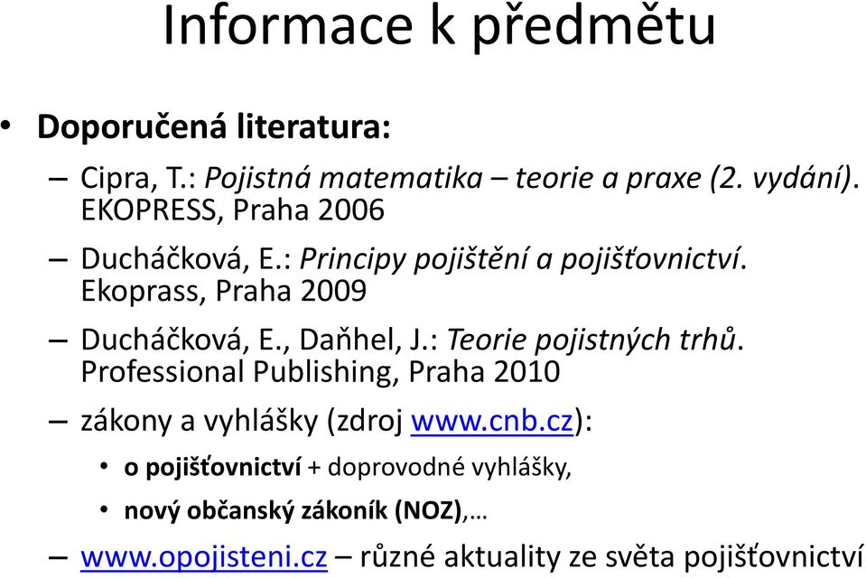 : Teorie pojistných trhů. Professional Publishing, Praha 2010 zákony a vyhlášky (zdroj www.cnb.