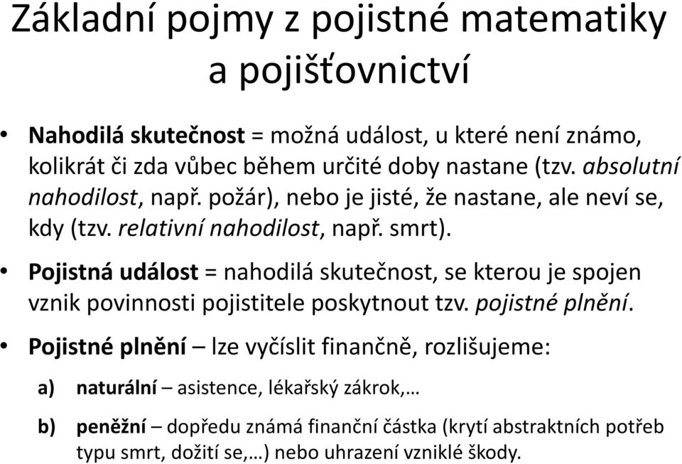 Pojistná událost = nahodilá skutečnost, se kterou je spojen vznik povinnosti pojistitele poskytnout tzv. pojistné plnění.