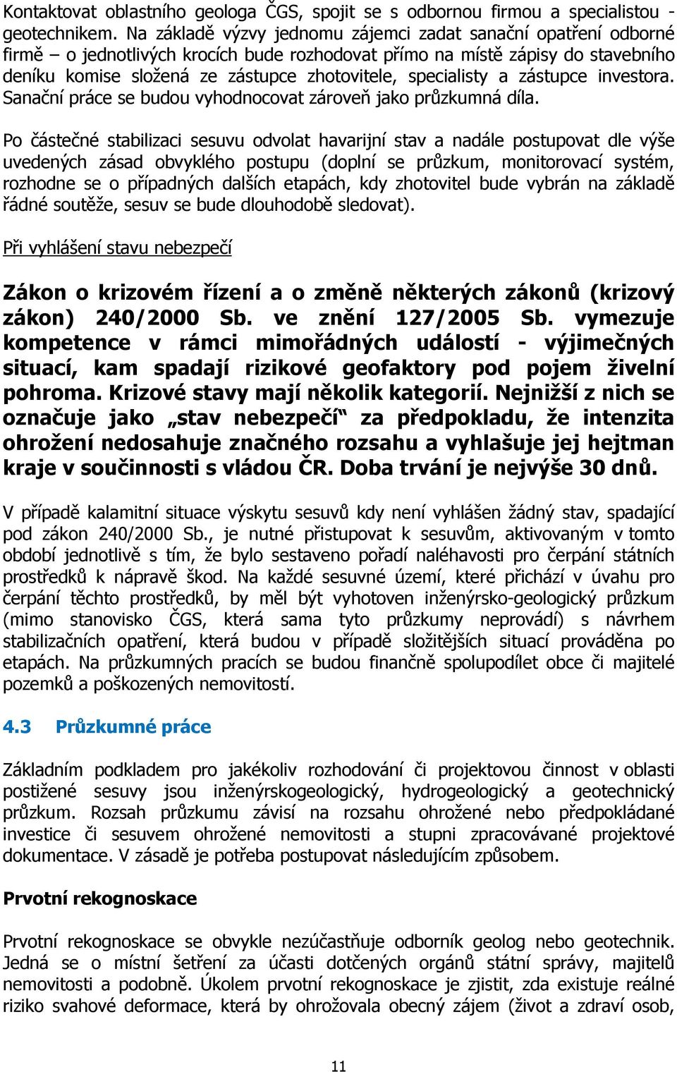 specialisty a zástupce investora. Sanační práce se budou vyhodnocovat zároveň jako průzkumná díla.