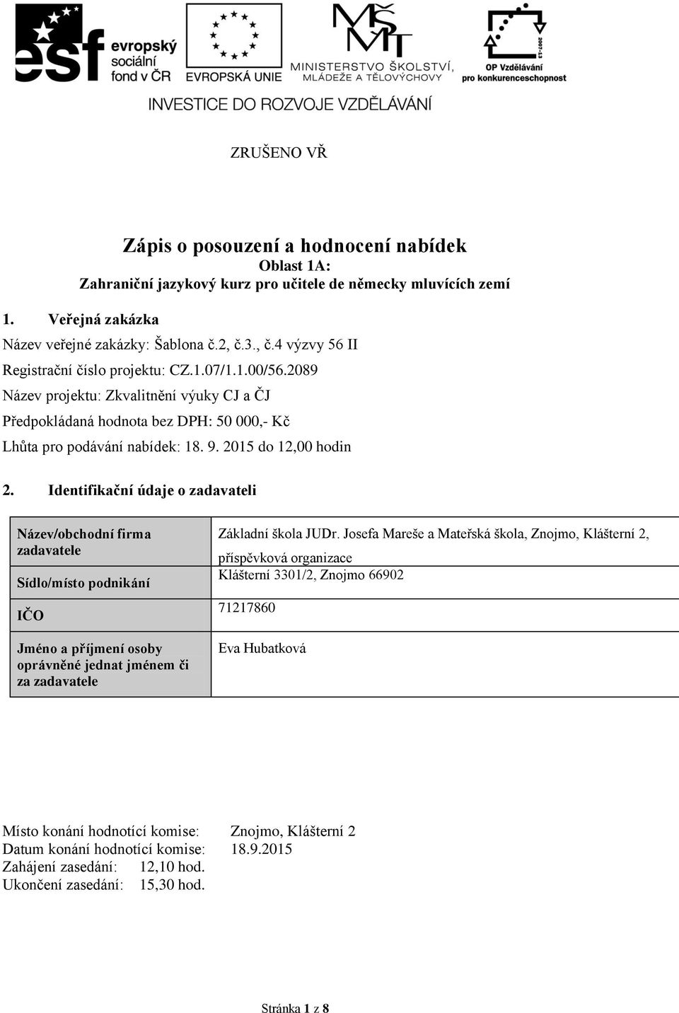 2015 do 12,00 hodin 2. Identifikační údaje o zadavateli Název/obchodní firma zadavatele Sídlo/místo podnikání IČO Jméno a příjmení osoby oprávněné jednat jménem či za zadavatele Základní škola JUDr.