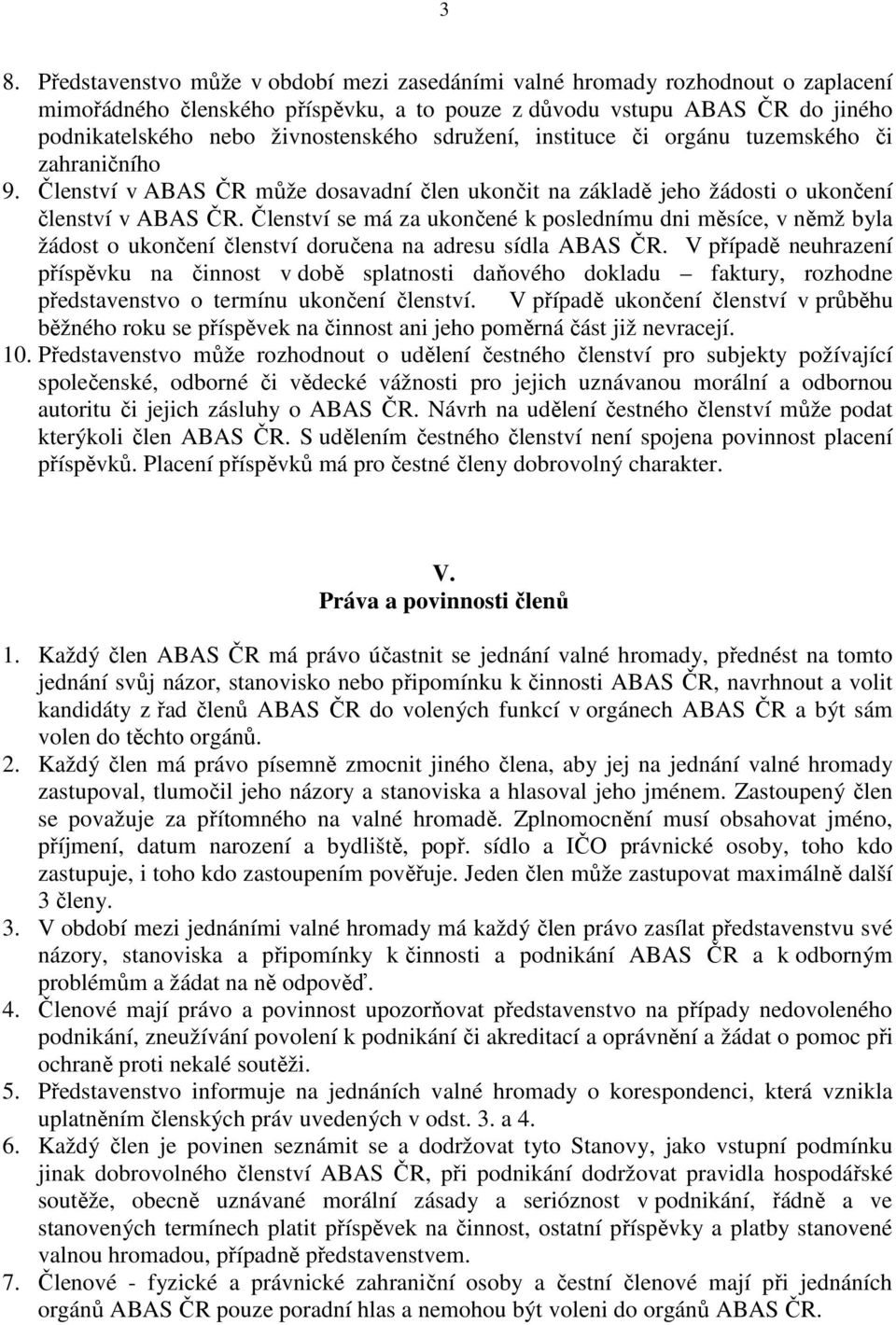 Členství se má za ukončené k poslednímu dni měsíce, v němž byla žádost o ukončení členství doručena na adresu sídla ABAS ČR.