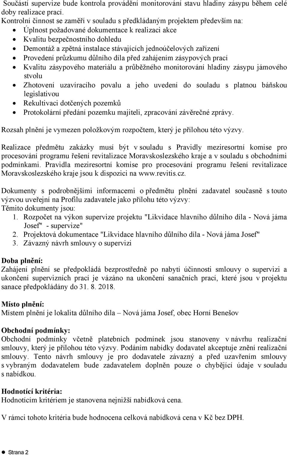 jednoúčelových zařízení Provedení průzkumu důlního díla před zahájením zásypových prací Kvalitu zásypového materiálu a průběžného monitorování hladiny zásypu jámového stvolu Zhotovení uzavíracího