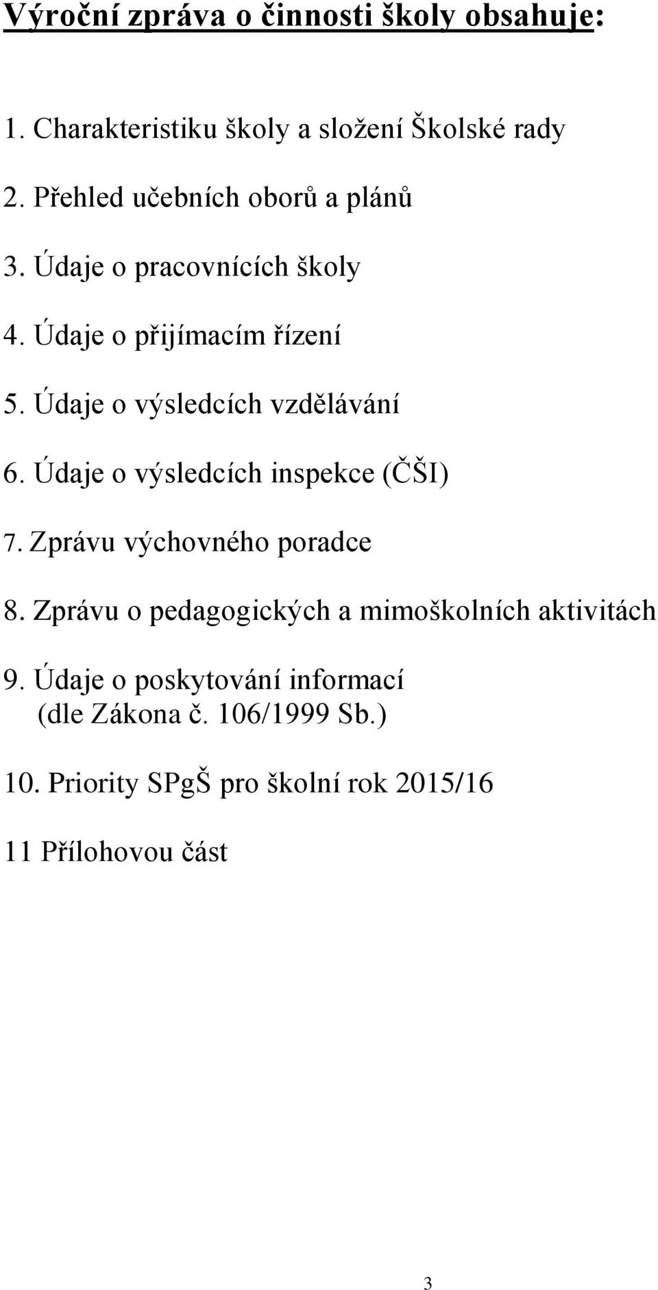 Údaje o výsledcích vzdělávání 6. Údaje o výsledcích inspekce (ČŠI) 7. Zprávu výchovného poradce 8.