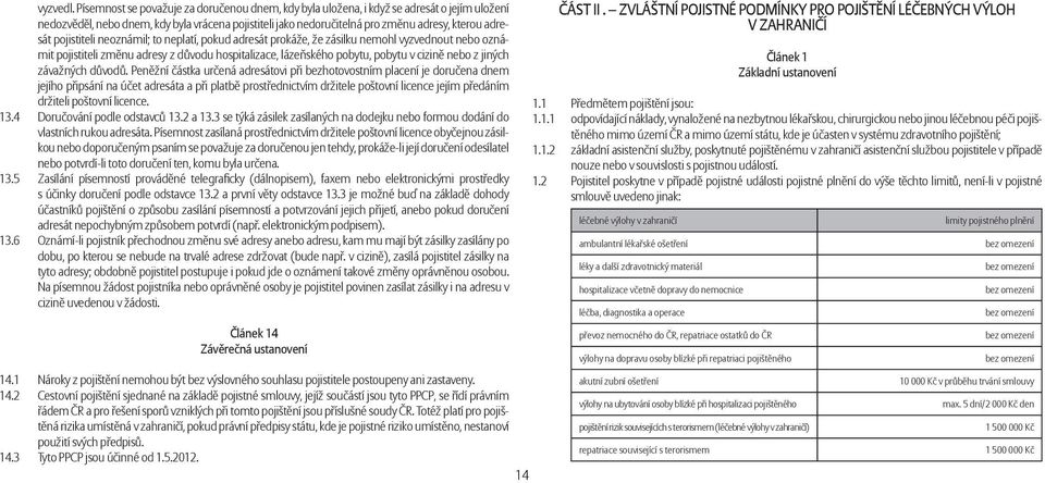 pojistiteli neoznámil; to neplatí, pokud adresát prokáže, že zásilku nemohl vyzvednout nebo oznámit pojistiteli změnu adresy z důvodu hospitalizace, lázeňského pobytu, pobytu v cizině nebo z jiných