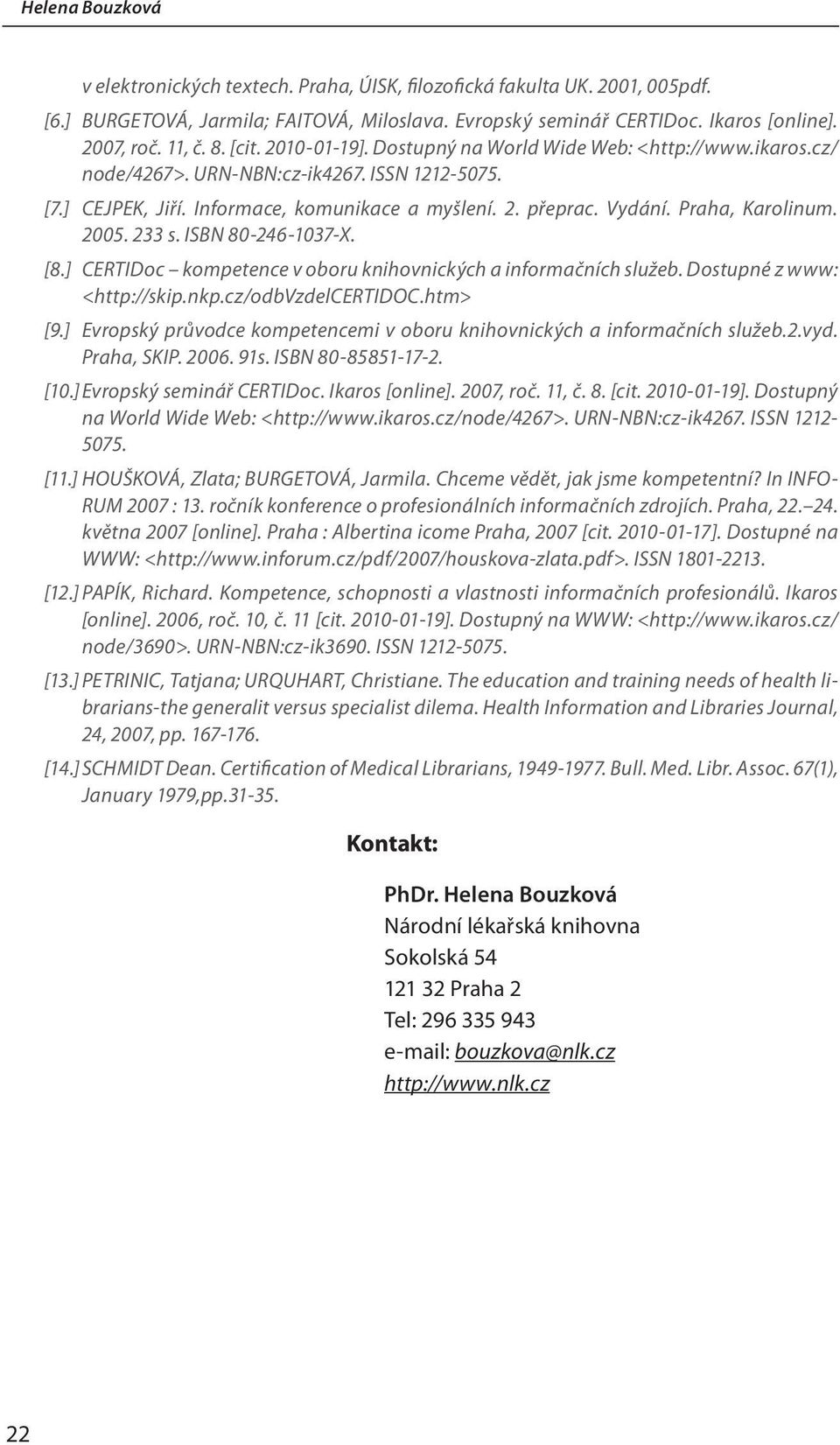 Praha, Karolinum. 2005. 233 s. ISBN 80-246-1037-X. [8.] CERTIDoc kompetence v oboru knihovnických a informačních služeb. Dostupné z www: <http://skip.nkp.cz/odbvzdelcertidoc.htm> [9.