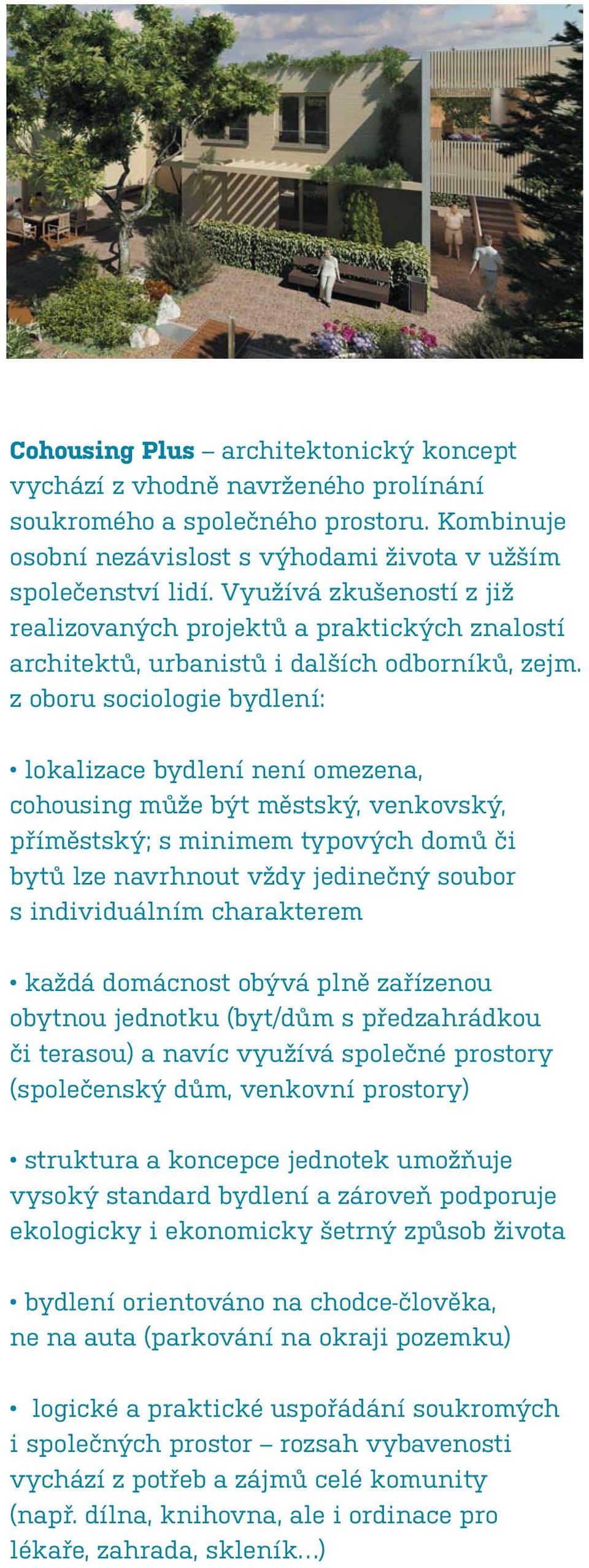 z oboru sociologie bydlení: cohousing může být městský, venkovský, příměstský; s minimem typových domů či bytů lze navrhnout vždy jedinečný soubor s individuálním charakterem obytnou jednotku