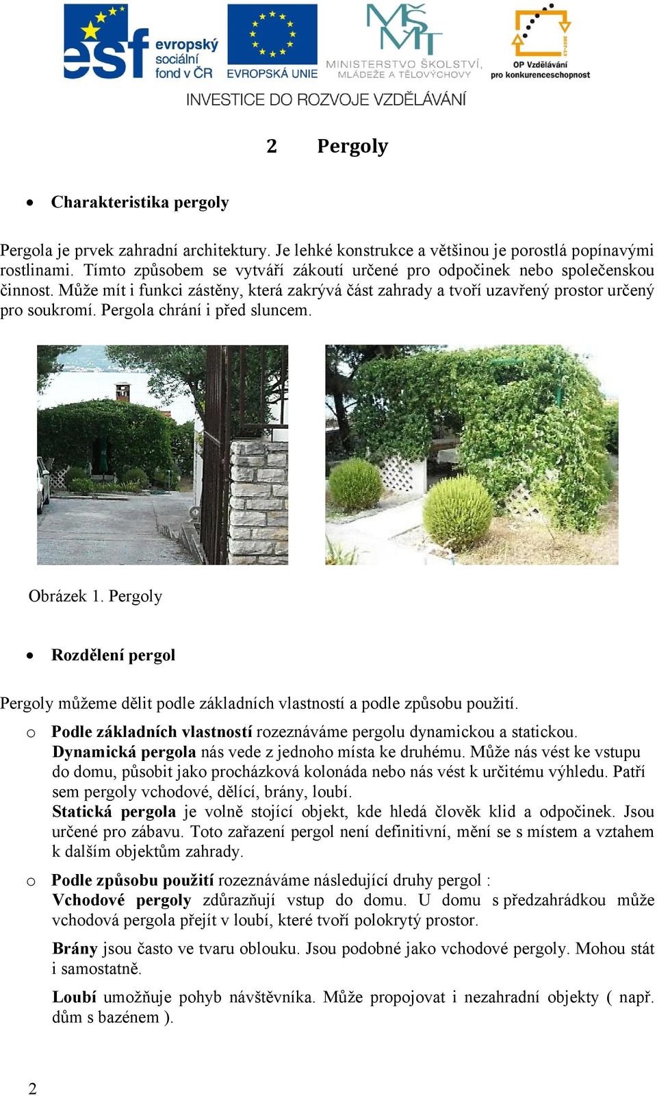 Pergola chrání i před sluncem. Obrázek 1. Pergoly Rozdělení pergol Pergoly můžeme dělit podle základních vlastností a podle způsobu použití.