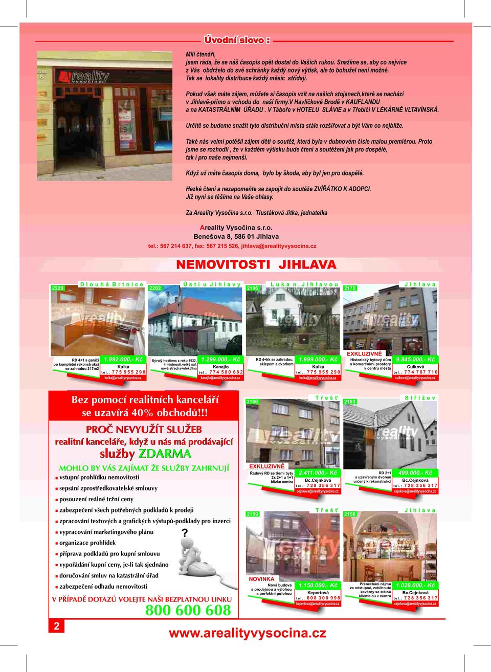 v Havlíèkovì Brodì v KAUFLANDU a na KATASTRÁLNÍM ÚØADU. V Táboøe v HOTELU SLÁVIE a v Tøebíèi V LÉKÁRNÌ VLTAVÍNSKÁ.