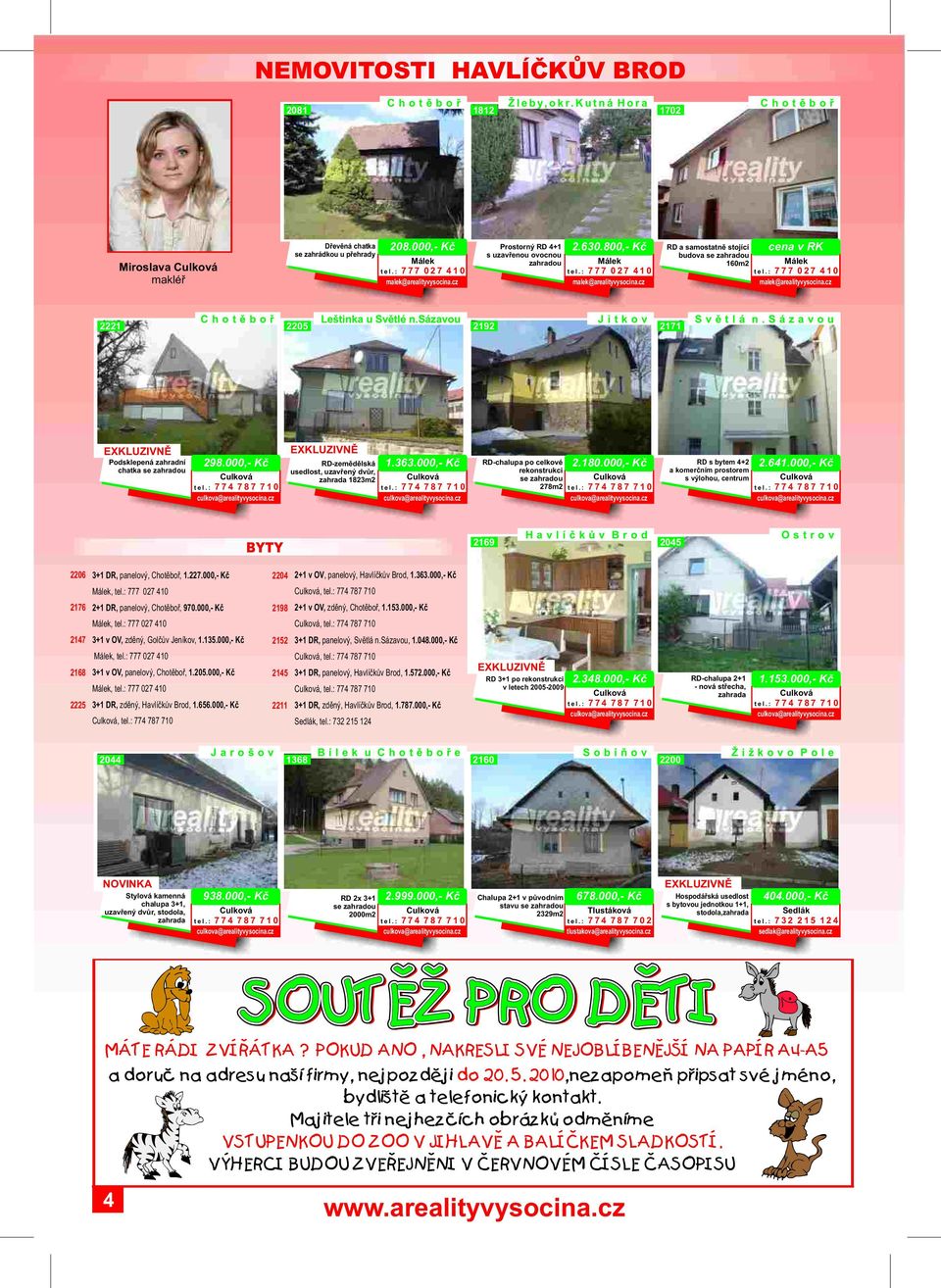 : 777 027 410 malek@arealityvysocina.cz 2221 Chotìboø 2205 Leštinka u Svìtlé n.sázavou 2192 Jitkov 2171 Svìtlá n.sázavou Podsklepená zahradní chatka se zahradou 298.