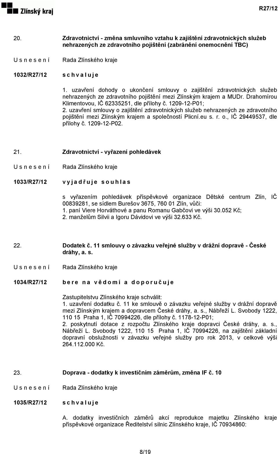 1209-12-P01; 2. uzavření smlouvy o zajištění zdravotnických služeb nehrazených ze zdravotního pojištění mezi Zlínským krajem a společností Plicní.eu s. r. o., IČ 29449537, dle přílohy č. 1209-12-P02.