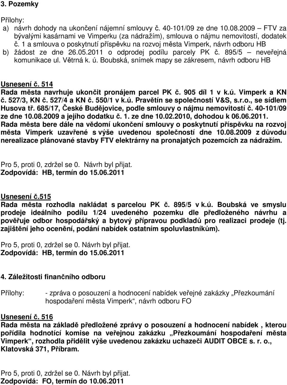 Boubská, snímek mapy se zákresem, návrh odboru HB Usnesení č. 514 Rada města navrhuje ukončit pronájem parcel PK č. 905 díl 1 v k.ú. Vimperk a KN č. 527/3, KN č. 527/4 a KN č. 550/1 v k.ú. Pravětín se společností V&S, s.