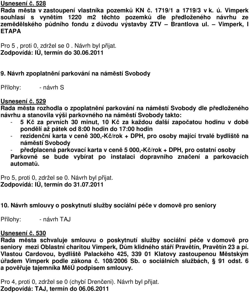 Návrh byl přijat. Zodpovídá: IÚ, termín do 30.06.2011 9. Návrh zpoplatnění parkování na náměstí Svobody - návrh S Usnesení č.