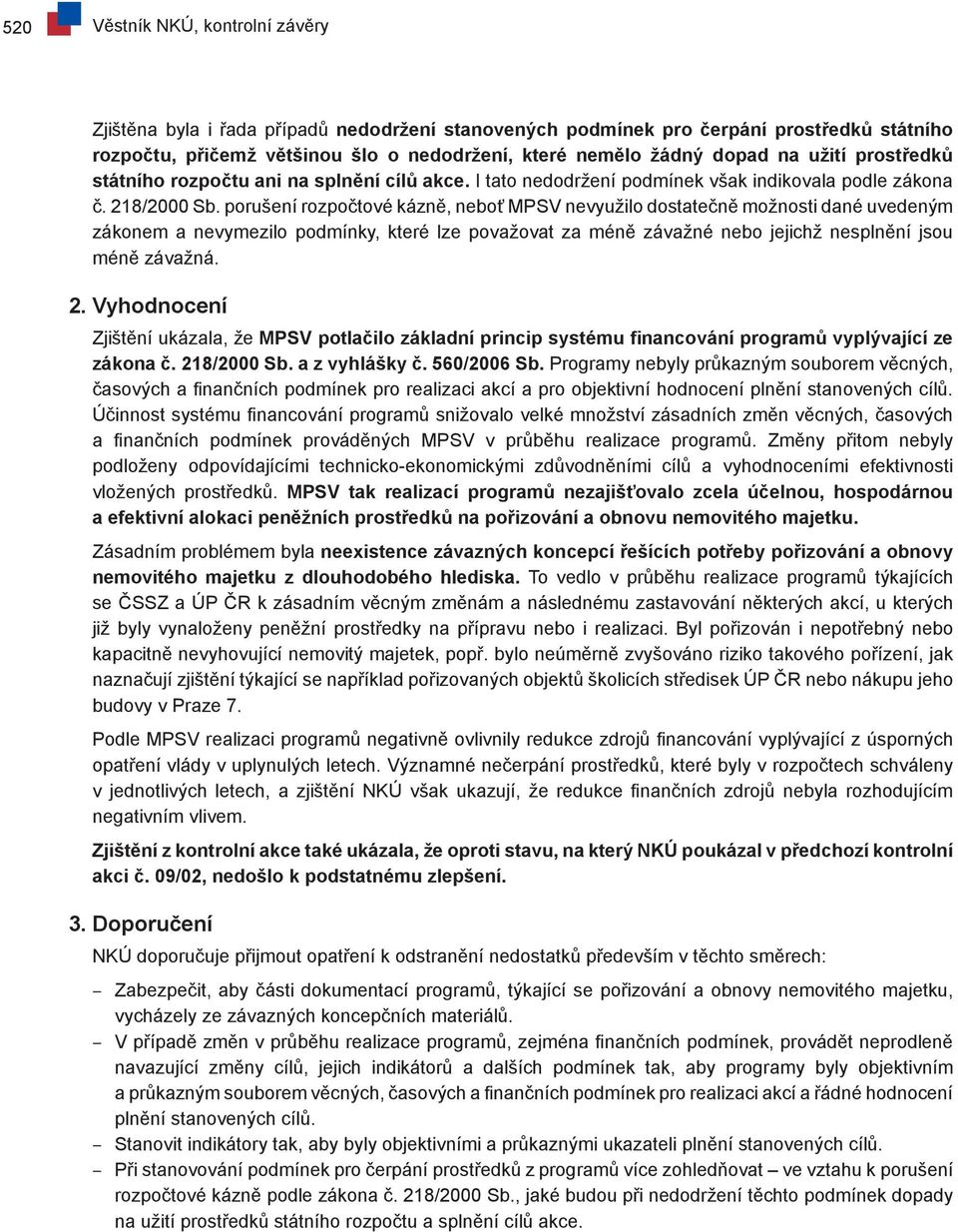 porušení rozpočtové kázně, neboť MPSV nevyužilo dostatečně možnosti dané uvedeným zákonem a nevymezilo podmínky, které lze považovat za méně závažné nebo jejichž nesplnění jsou méně závažná. 2.