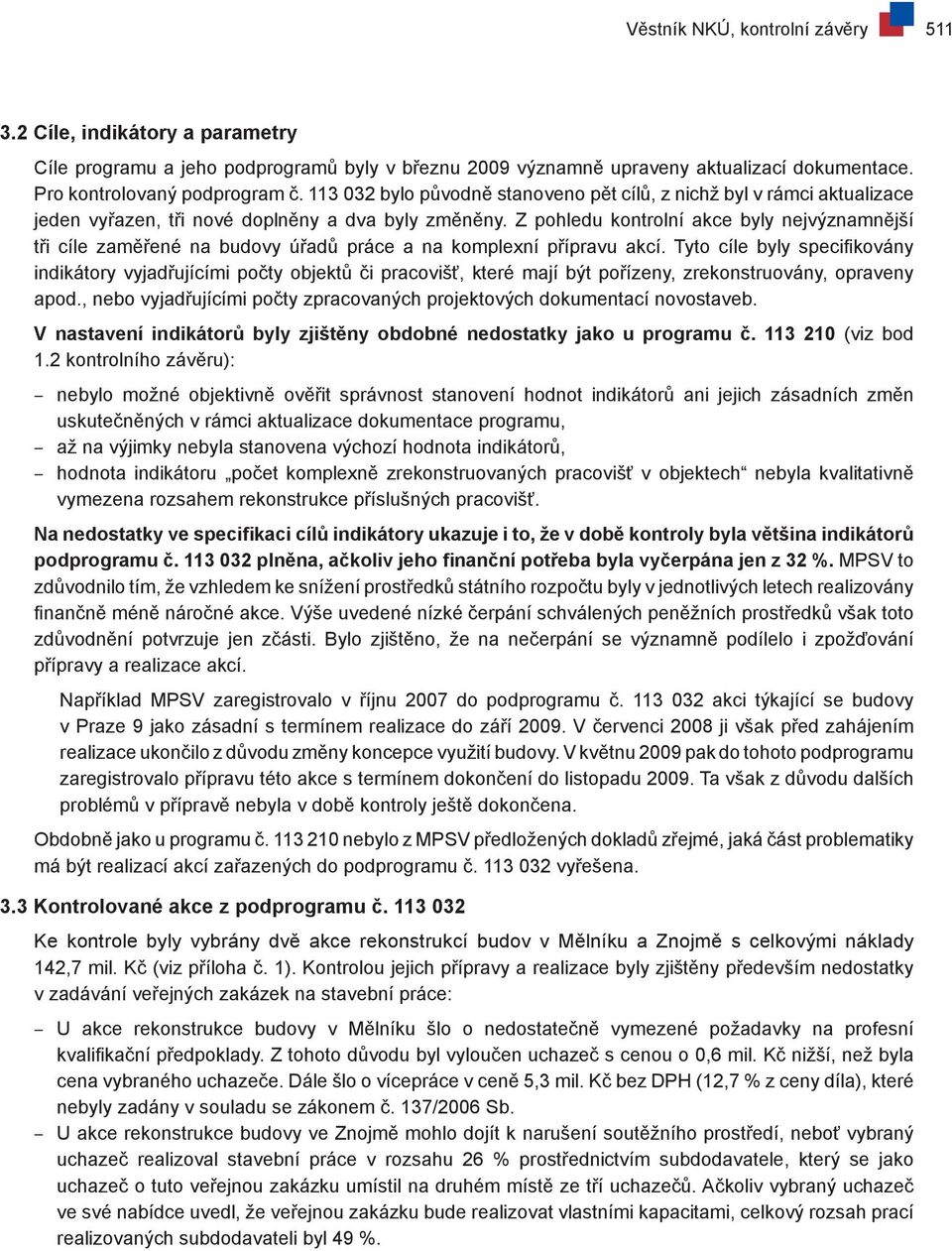 Z pohledu kontrolní akce byly nejvýznamnější tři cíle zaměřené na budovy úřadů práce a na komplexní přípravu akcí.