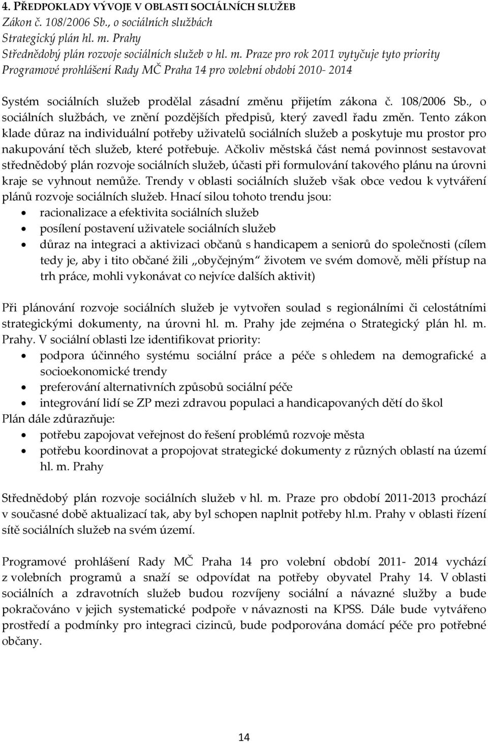Praze pro rok 2011 vytyčuje tyto priority Programové prohlášení Rady MČ Praha 14 pro volební období 2010 2014 Systém sociálních služeb prodělal zásadní změnu přijetím zákona č. 108/2006 Sb.