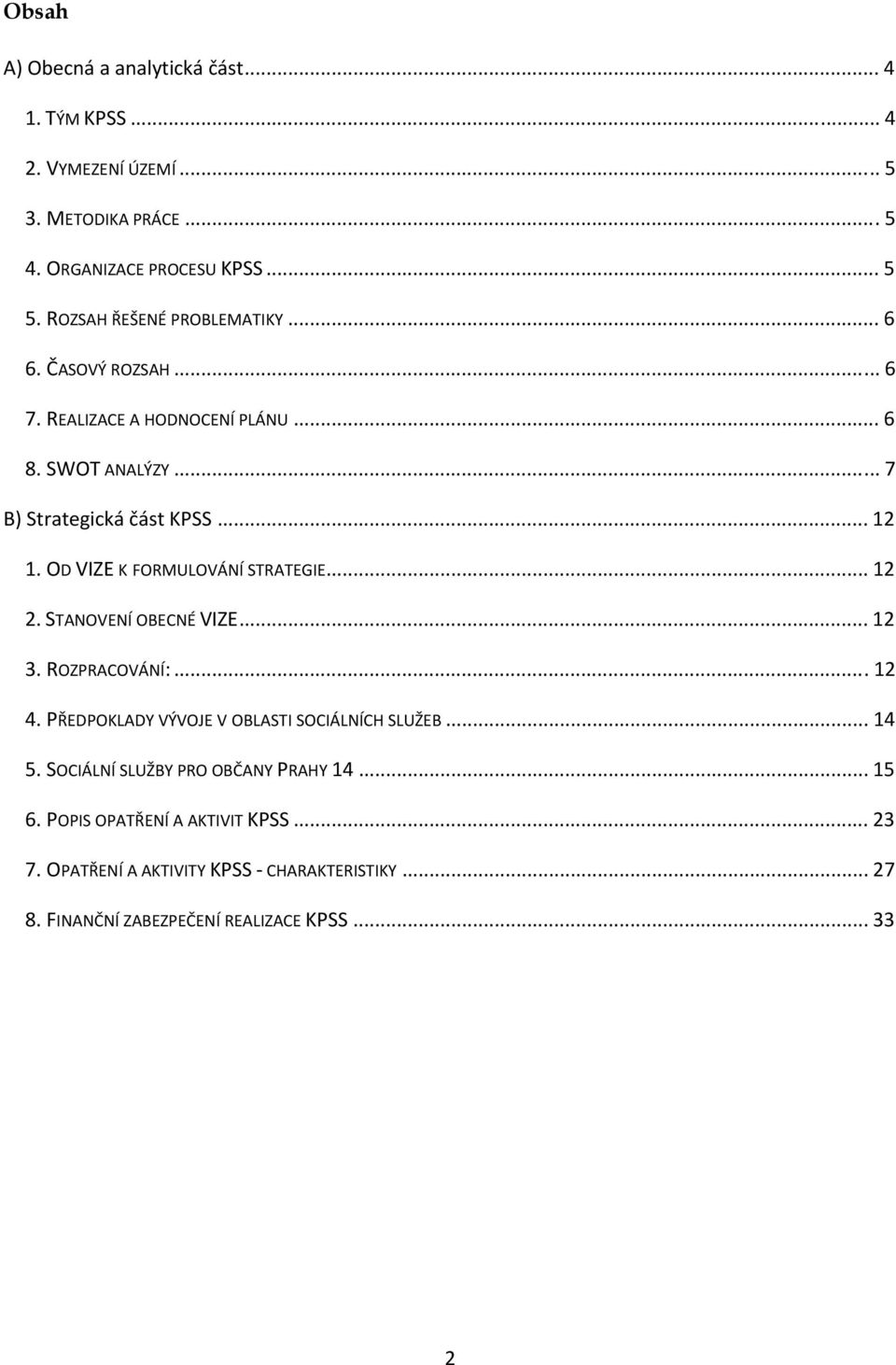 OD VIZE K FORMULOVÁNÍ STRATEGIE... 12 2. STANOVENÍ OBECNÉ VIZE... 12 3. ROZPRACOVÁNÍ:...12 4. PŘEDPOKLADY VÝVOJE V OBLASTI SOCIÁLNÍCH SLUŽEB... 14 5.