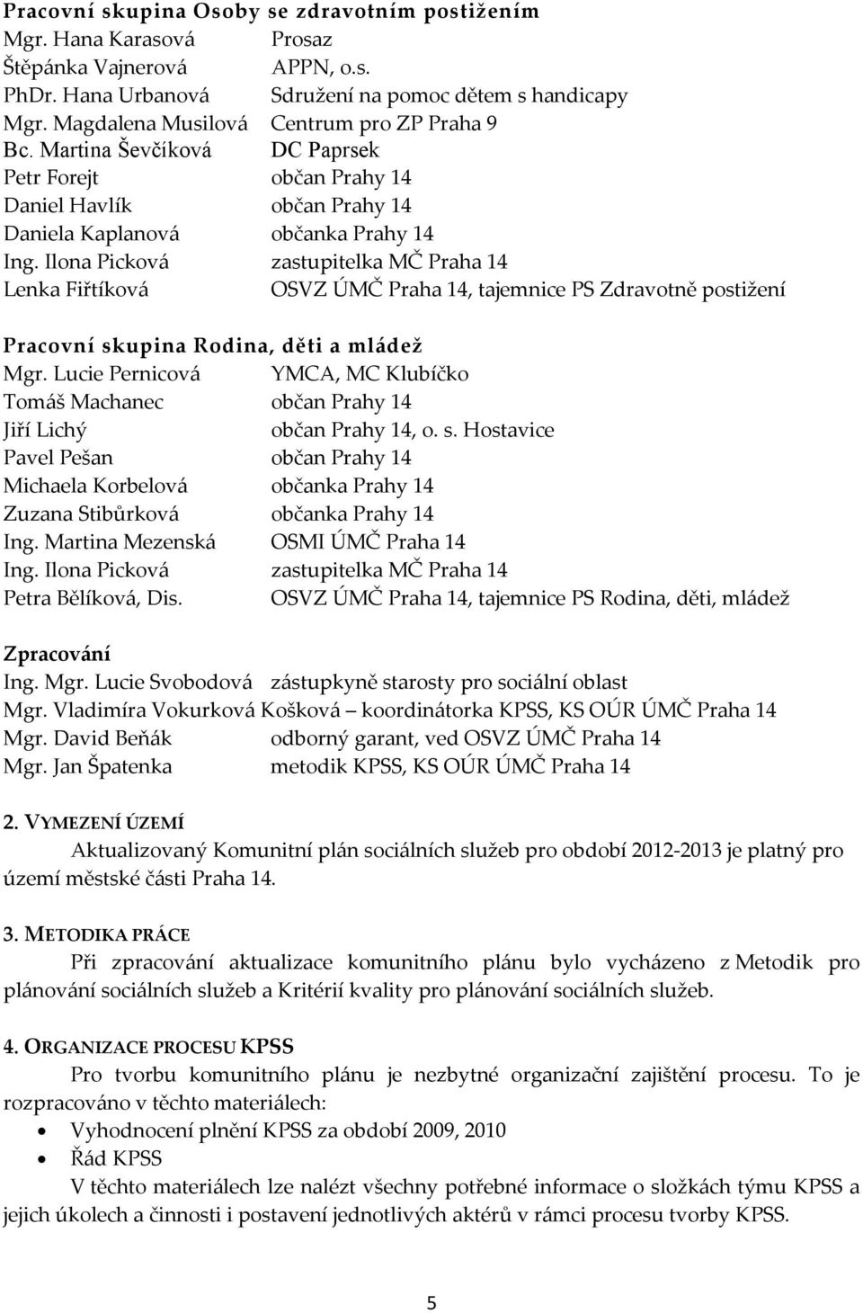 Ilona Picková zastupitelka MČ Praha 14 Lenka Fiřtíková ÚMČ Praha 14, tajemnice PS Zdravotně postižení Pracovní skupina Rodina, děti a mládež Mgr.