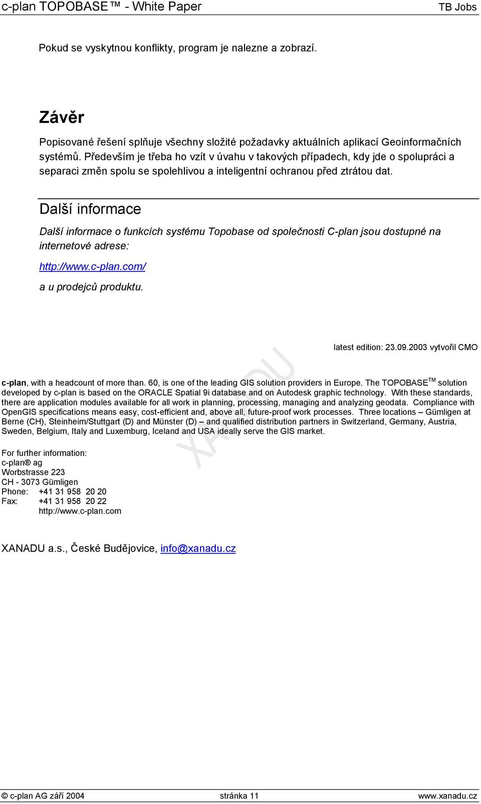 Další informace Další informace o funkcích systému Topobase od společnosti C-plan jsou dostupné na internetové adrese: http://www.c-plan.com/ a u prodejců produktu. latest edition: 23.09.