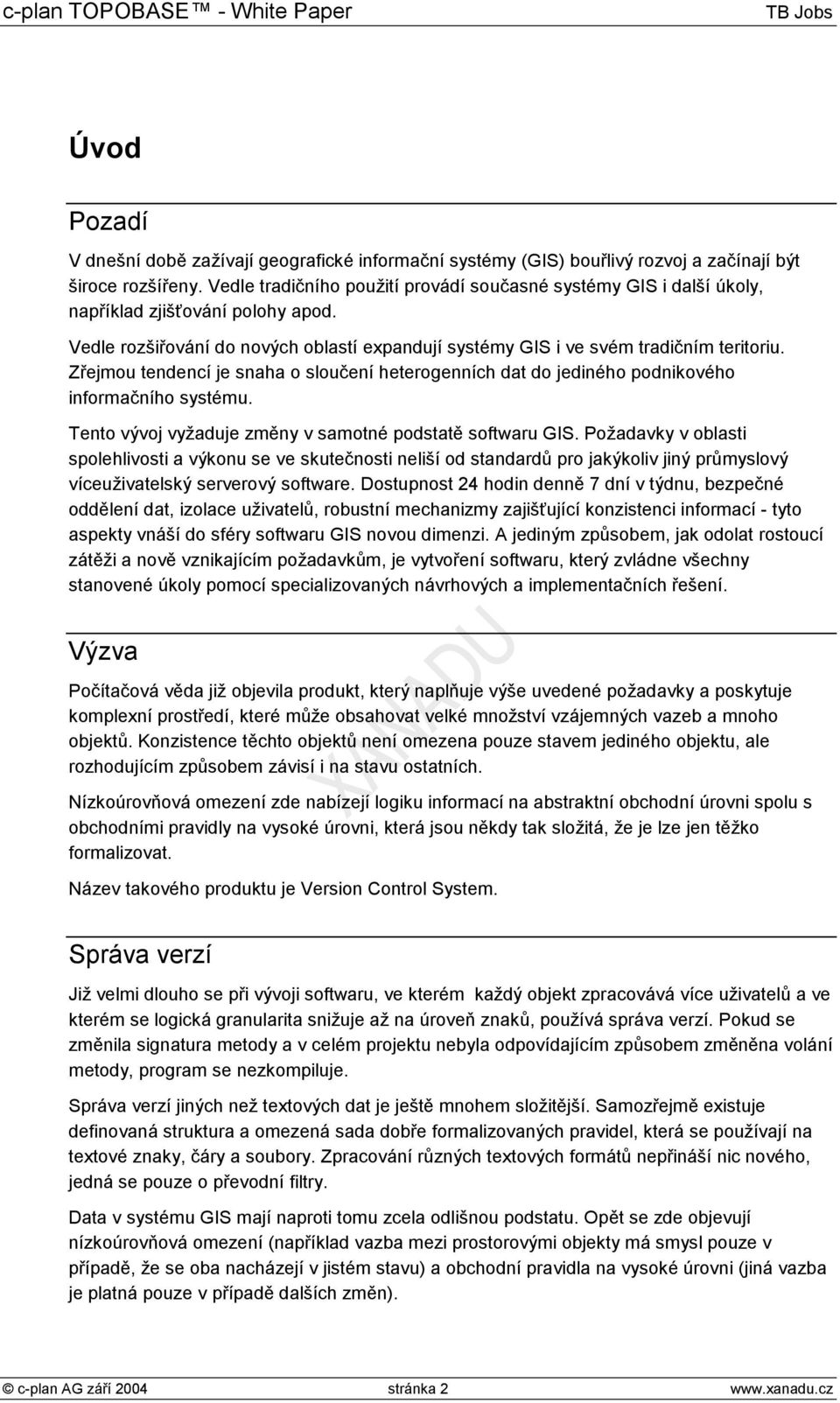 Zřejmou tendencí je snaha o sloučení heterogenních dat do jediného podnikového informačního systému. Tento vývoj vyžaduje změny v samotné podstatě softwaru GIS.