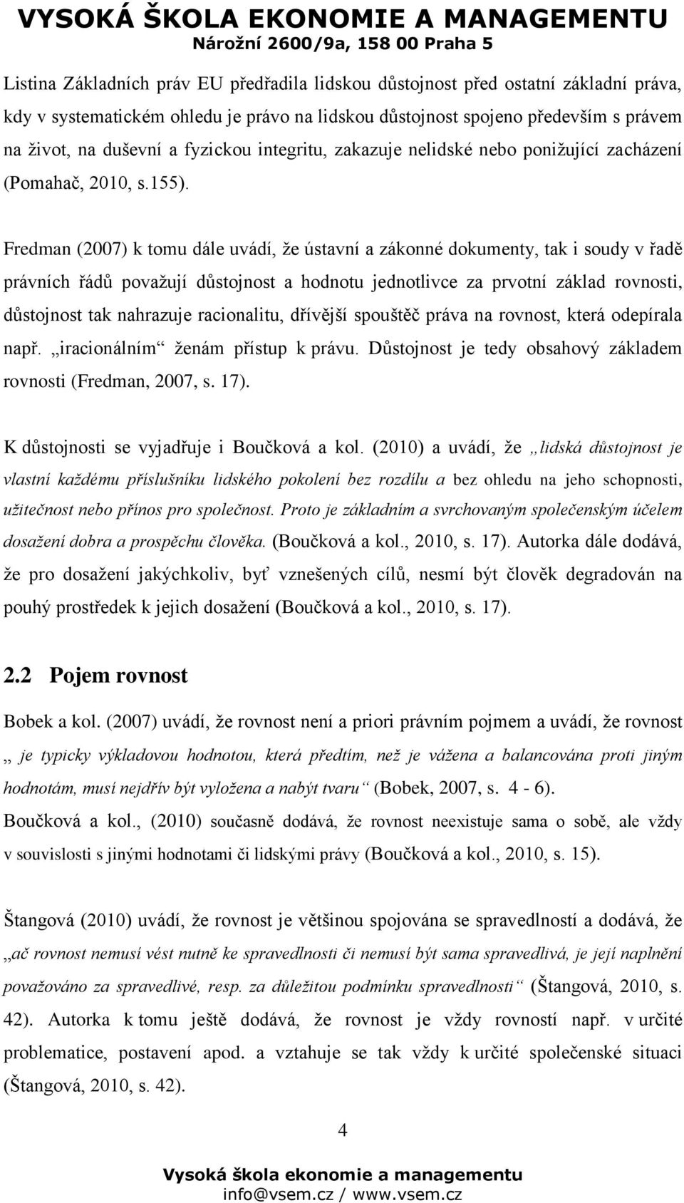 Fredman (2007) k tomu dále uvádí, že ústavní a zákonné dokumenty, tak i soudy v řadě právních řádů považují důstojnost a hodnotu jednotlivce za prvotní základ rovnosti, důstojnost tak nahrazuje