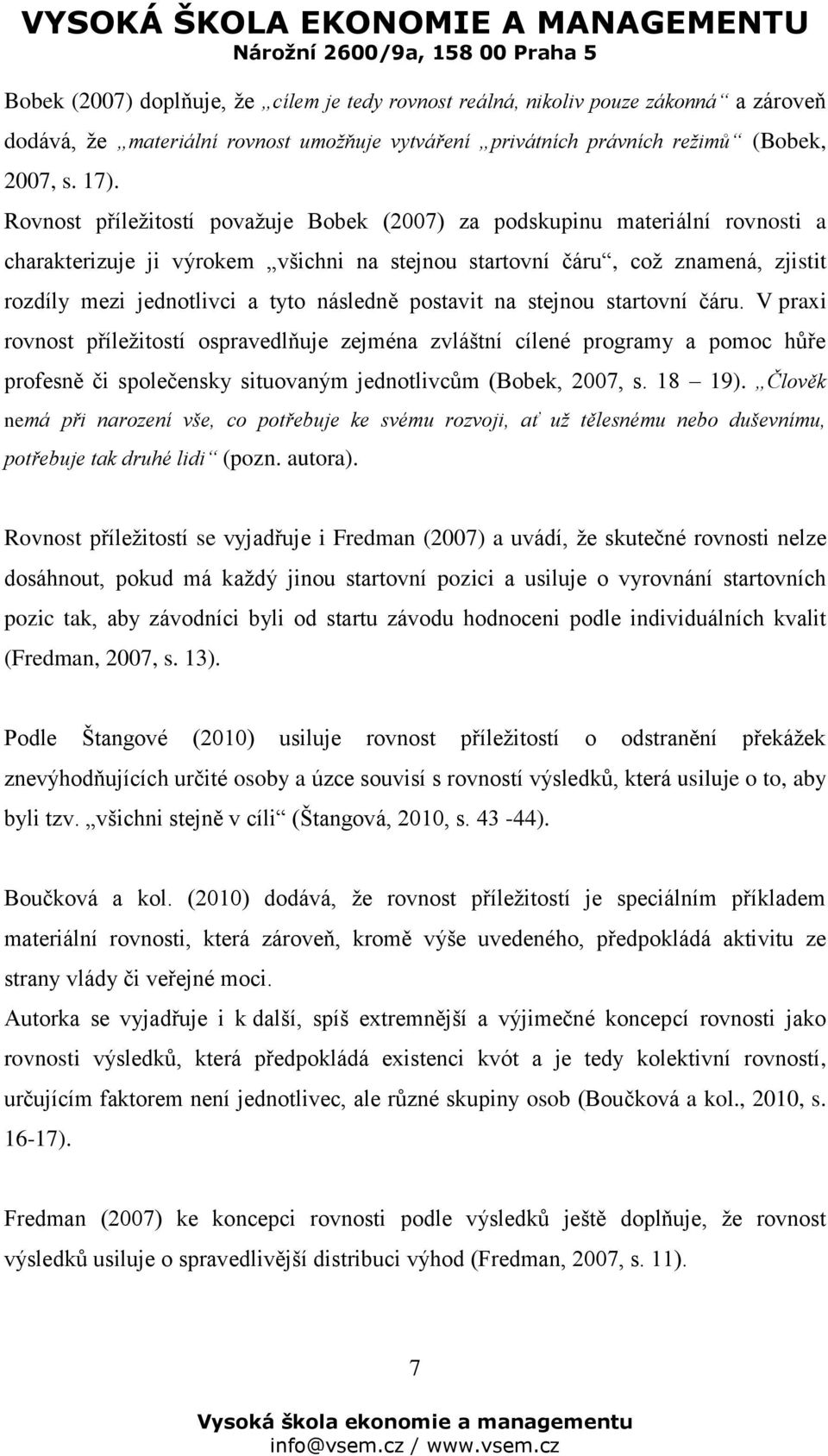 následně postavit na stejnou startovní čáru. V praxi rovnost příležitostí ospravedlňuje zejména zvláštní cílené programy a pomoc hůře profesně či společensky situovaným jednotlivcům (Bobek, 2007, s.