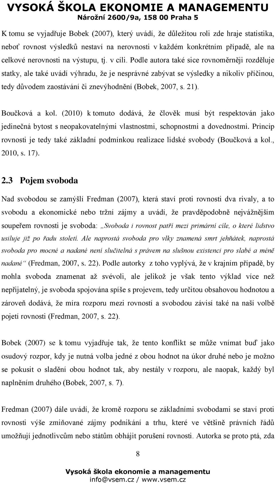 Podle autora také sice rovnoměrněji rozděluje statky, ale také uvádí výhradu, že je nesprávné zabývat se výsledky a nikoliv příčinou, tedy důvodem zaostávání či znevýhodnění (Bobek, 2007, s. 21).
