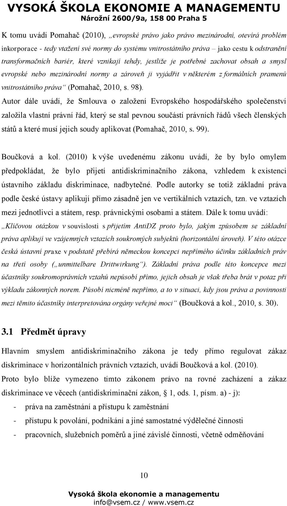 98). Autor dále uvádí, že Smlouva o založení Evropského hospodářského společenství založila vlastní právní řád, který se stal pevnou součástí právních řádů všech členských států a které musí jejich