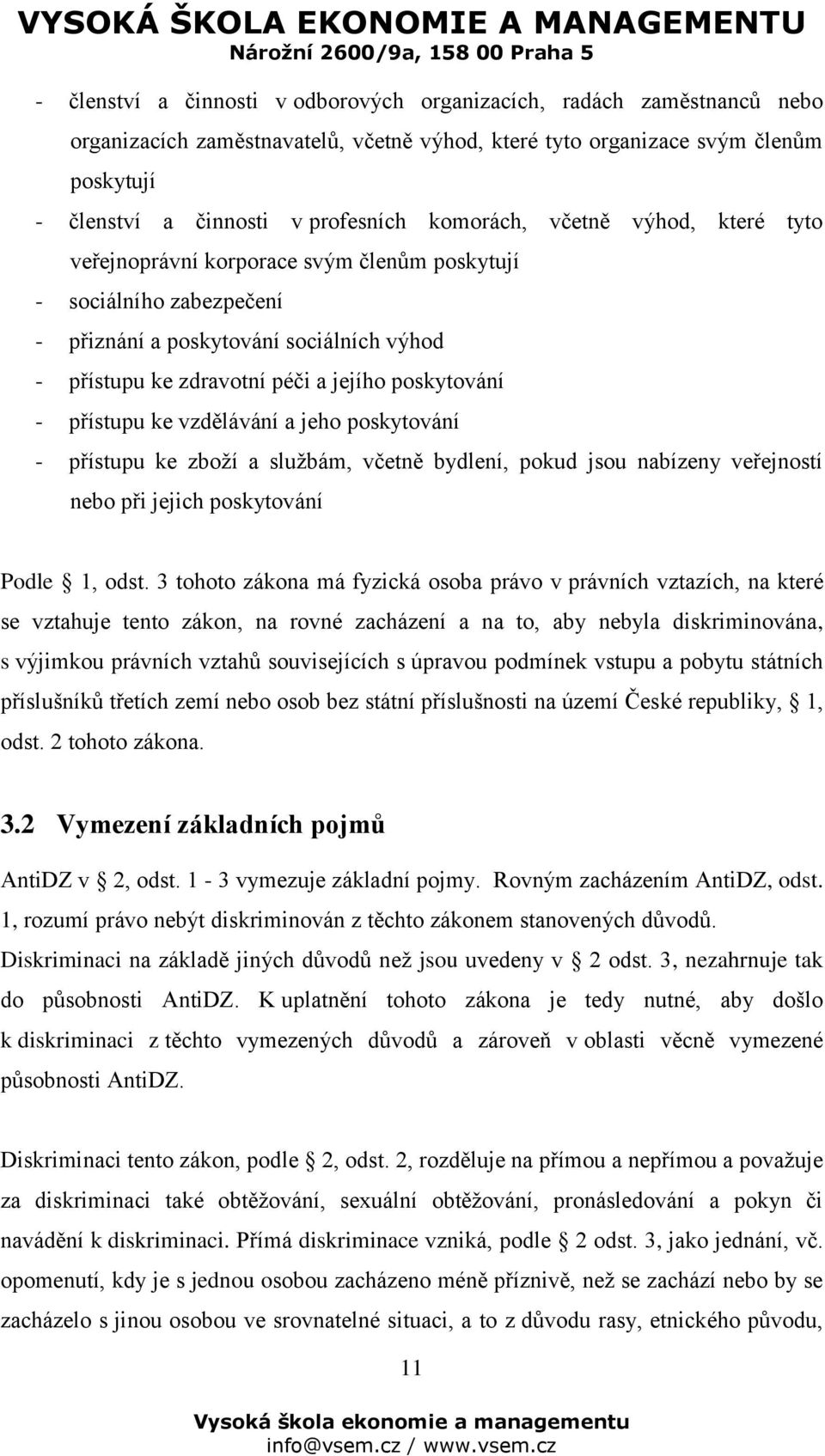 přístupu ke vzdělávání a jeho poskytování - přístupu ke zboží a službám, včetně bydlení, pokud jsou nabízeny veřejností nebo při jejich poskytování Podle 1, odst.