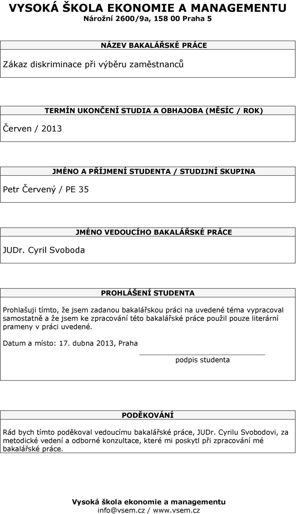 Cyril Svoboda JMÉNO VEDOUCÍHO BAKALÁŘSKÉ PRÁCE PROHLÁŠENÍ STUDENTA Prohlašuji tímto, že jsem zadanou bakalářskou práci na uvedené téma vypracoval samostatně a že jsem ke