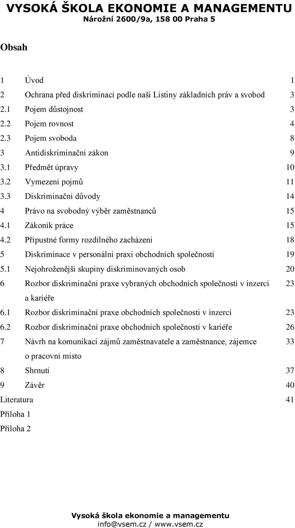 2 Přípustné formy rozdílného zacházení 18 5 Diskriminace v personální praxi obchodních společností 19 5.