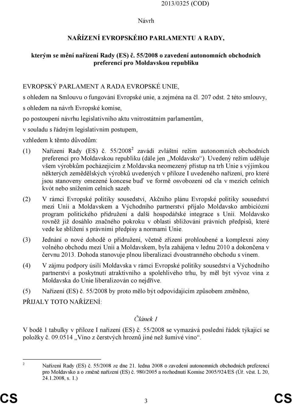 2 této smlouvy, s ohledem na návrh Evropské komise, po postoupení návrhu legislativního aktu vnitrostátním parlamentům, v souladu s řádným legislativním postupem, vzhledem k těmto důvodům: (1)