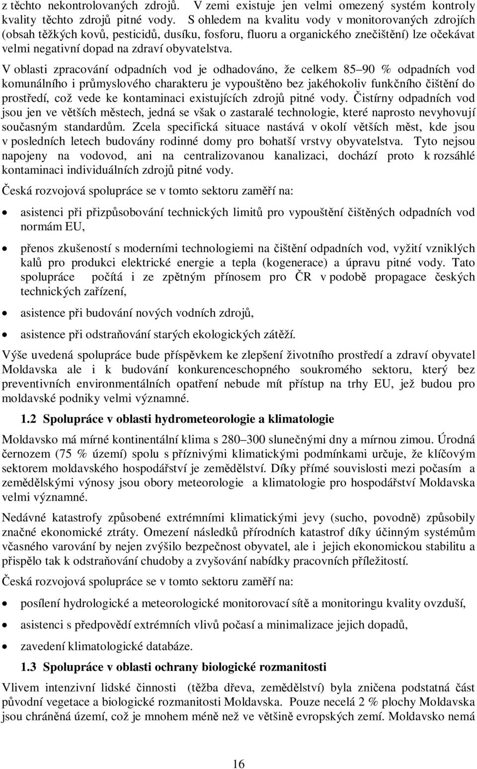 V oblasti zpracování odpadních vod je odhadováno, že celkem 85 90 % odpadních vod komunálního i pr myslového charakteru je vypouštno bez jakéhokoliv funkního ištní do prostedí, což vede ke