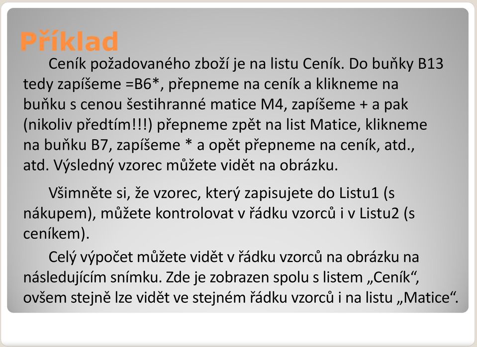 !!) přepneme zpět na list Matice, klikneme na buňku B7, zapíšeme * a opět přepneme na ceník, atd., atd. Výsledný vzorec můžete vidět na obrázku.