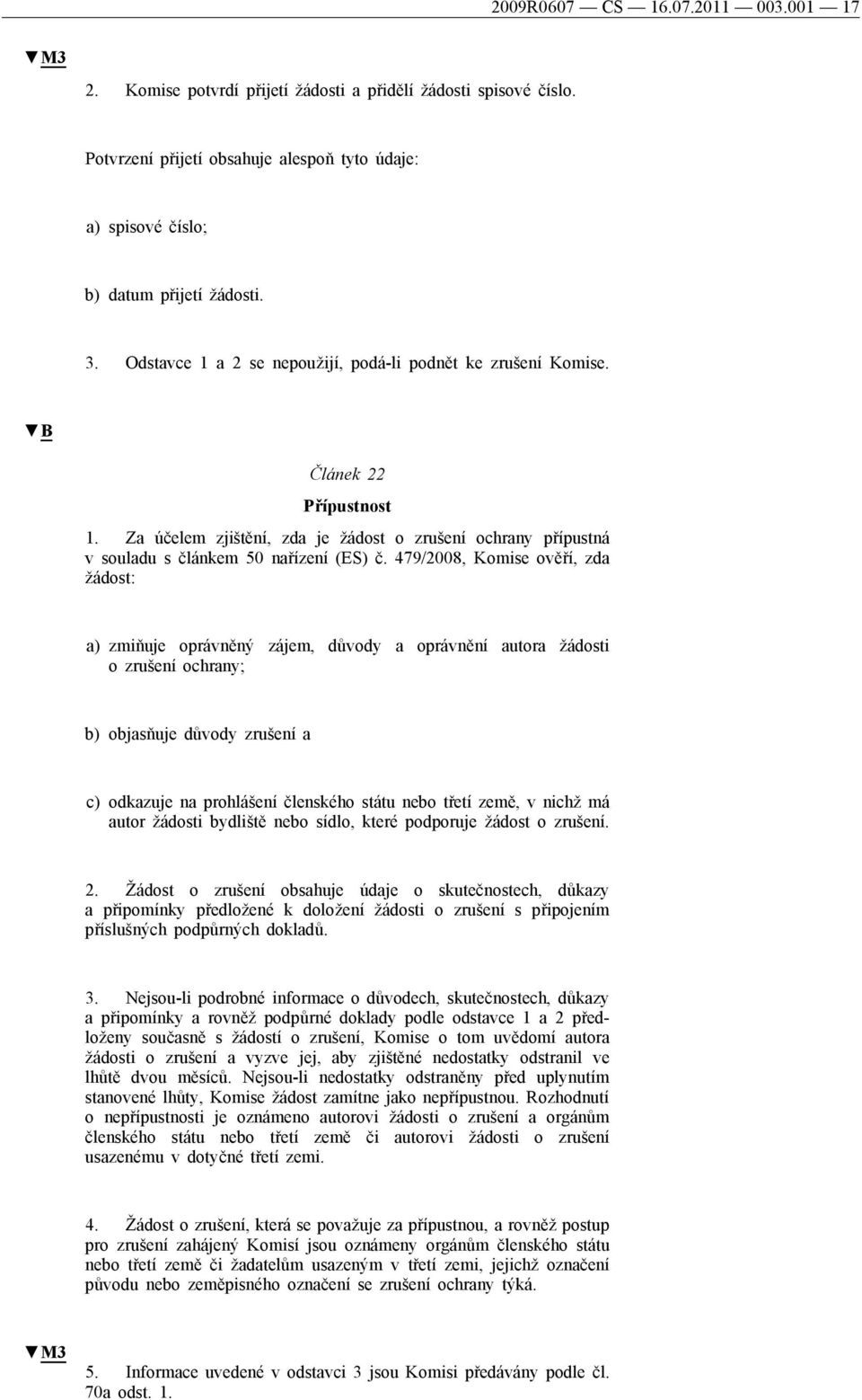 479/2008, Komise ověří, zda žádost: a) zmiňuje oprávněný zájem, důvody a oprávnění autora žádosti o zrušení ochrany; b) objasňuje důvody zrušení a c) odkazuje na prohlášení členského státu nebo třetí