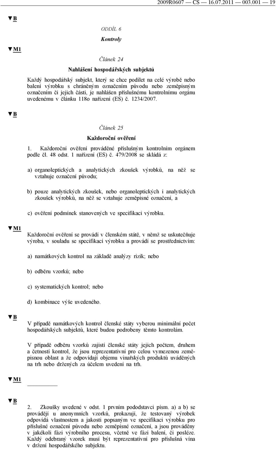 označením či jejich části, je nahlášen příslušnému kontrolnímu orgánu uvedenému v článku 118o nařízení (ES) č. 1234/2007. Článek 25 Každoroční ověření 1.