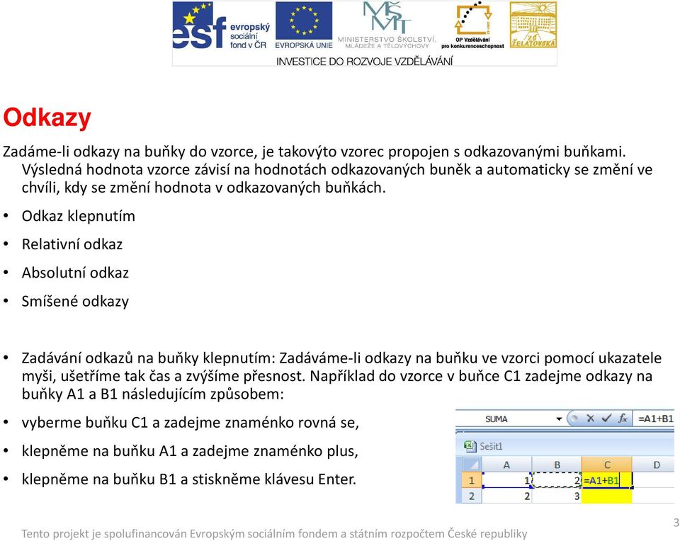 Odkaz klepnutím Relativní odkaz Absolutní odkaz Smíšené odkazy Zadávání odkazů na buňky klepnutím: Zadáváme-li odkazy na buňku ve vzorci pomocí ukazatele myši,