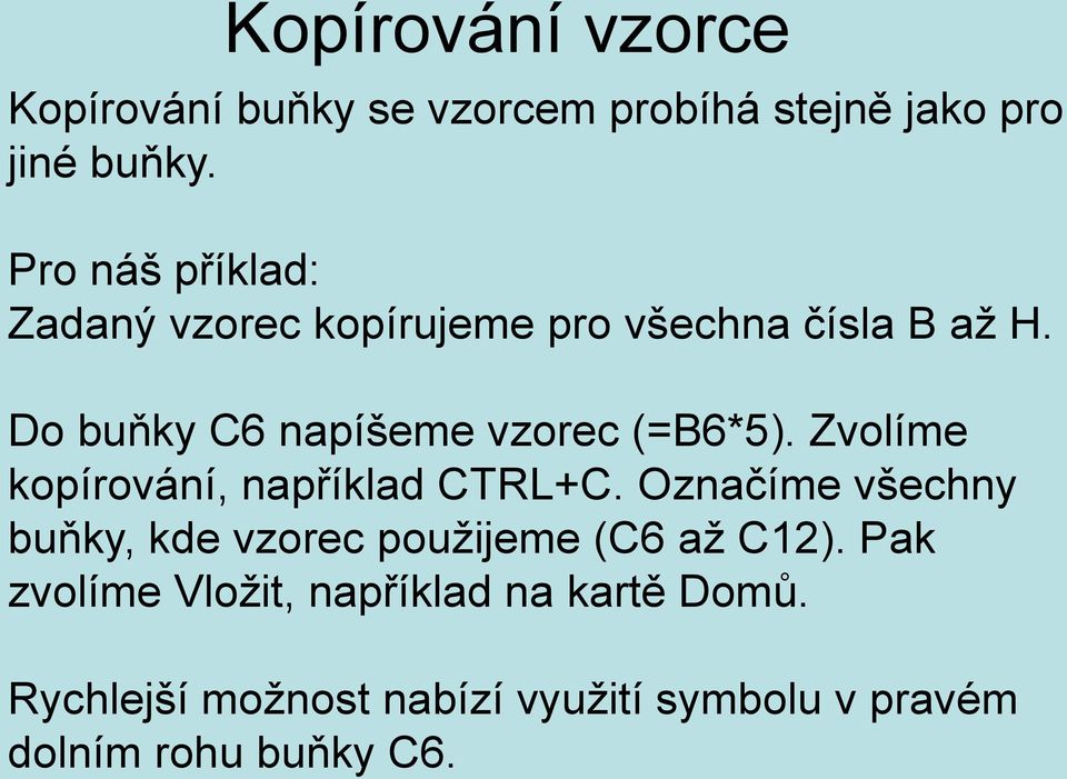 Do buňky C6 napíšeme vzorec (=B6*5). Zvolíme kopírování, například CTRL+C.