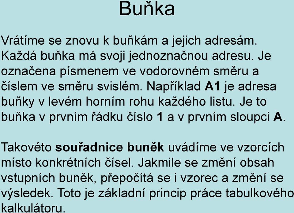 Například A1 je adresa buňky v levém horním rohu každého listu. Je to buňka v prvním řádku číslo 1 a v prvním sloupci A.