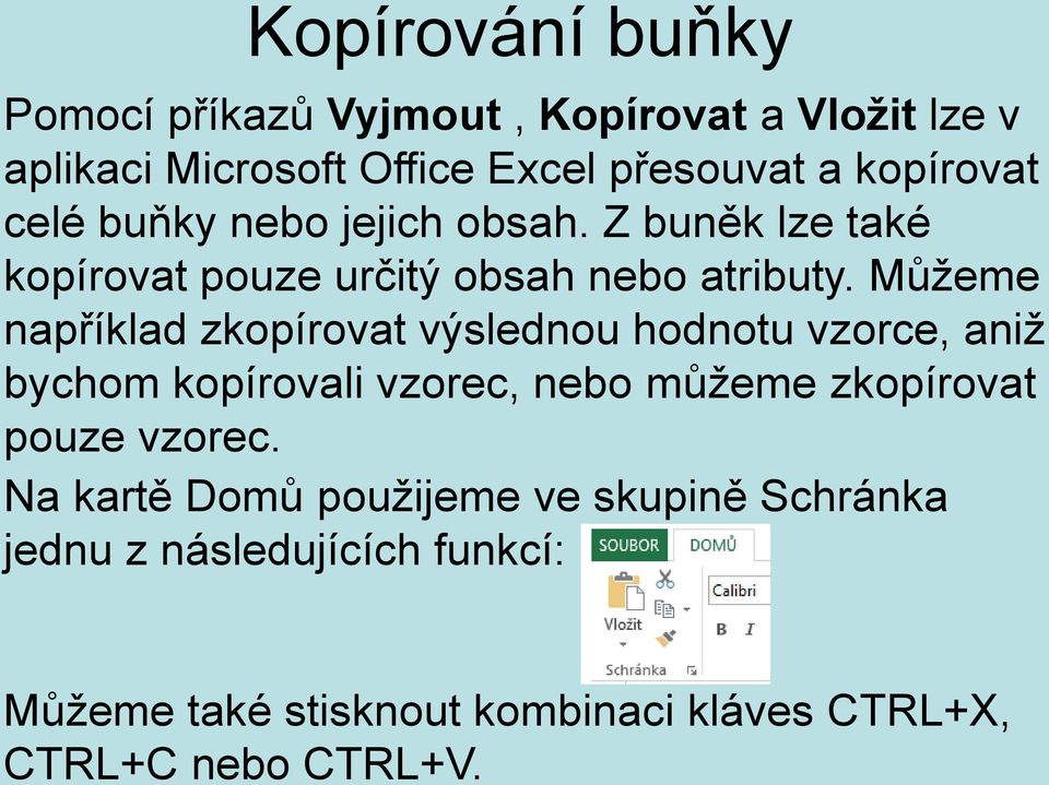 Můžeme například zkopírovat výslednou hodnotu vzorce, aniž bychom kopírovali vzorec, nebo můžeme zkopírovat pouze