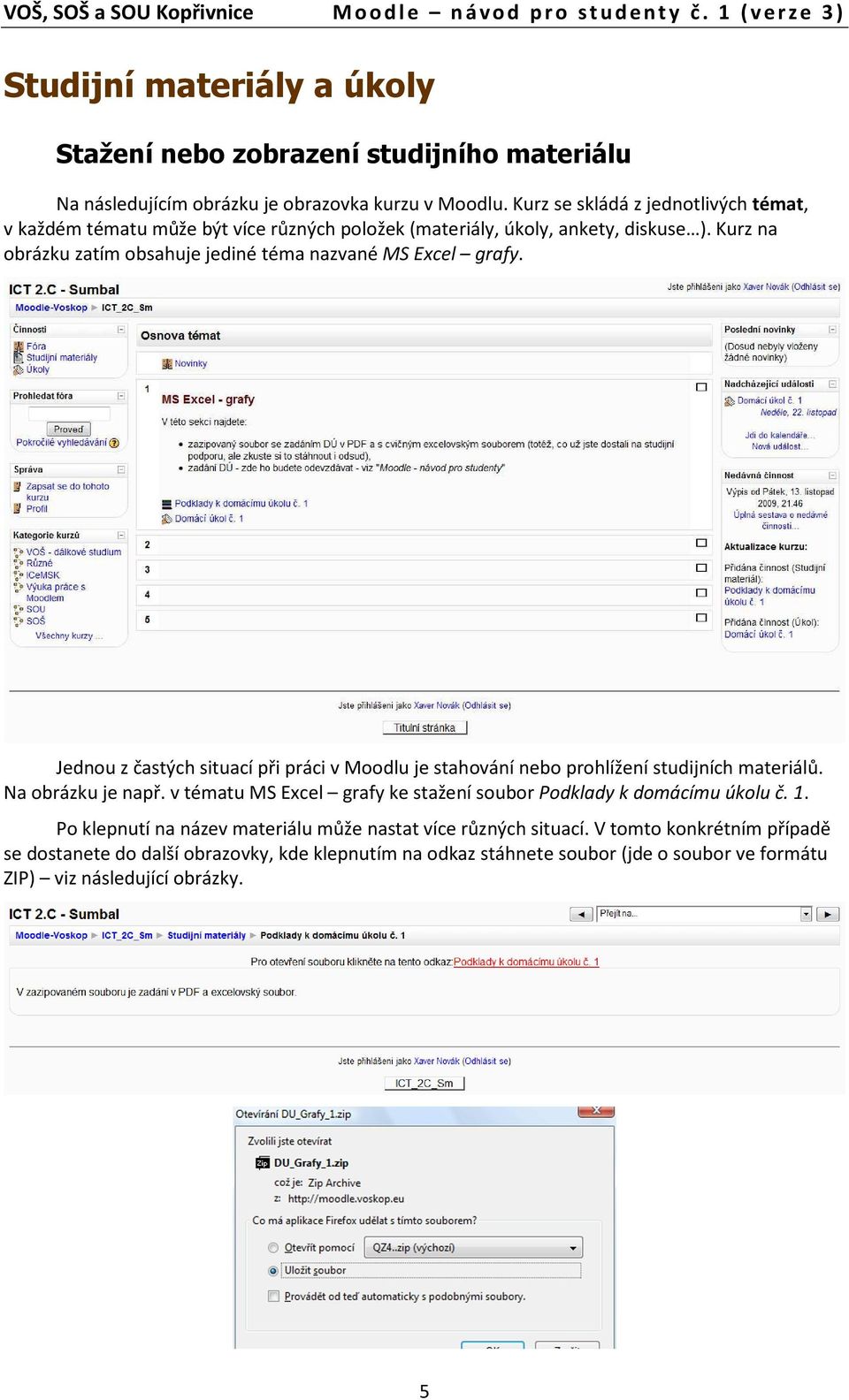 Kurz na obrázku zatím obsahuje jediné téma nazvané MS Excel grafy. Jednou z častých situací při práci v Moodlu je stahování nebo prohlížení studijních materiálů. Na obrázku je např.