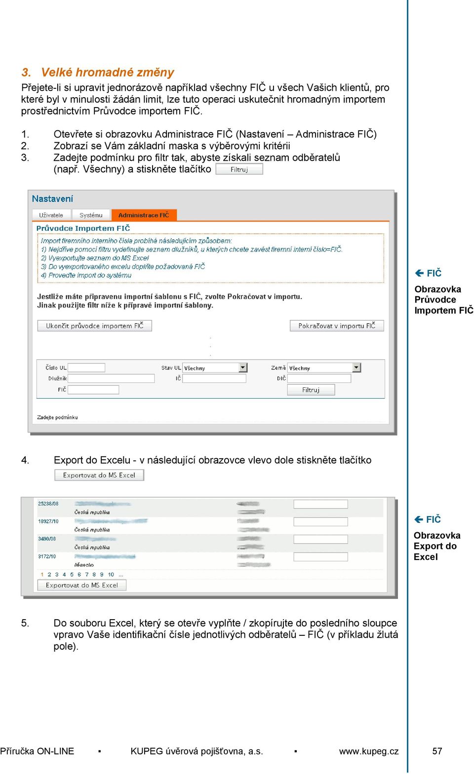 Zadejte podmínku pro filtr tak, abyste získali seznam odběratelů (např. Všechny) a stiskněte tlačítko Průvodce Importem FIČ 4.