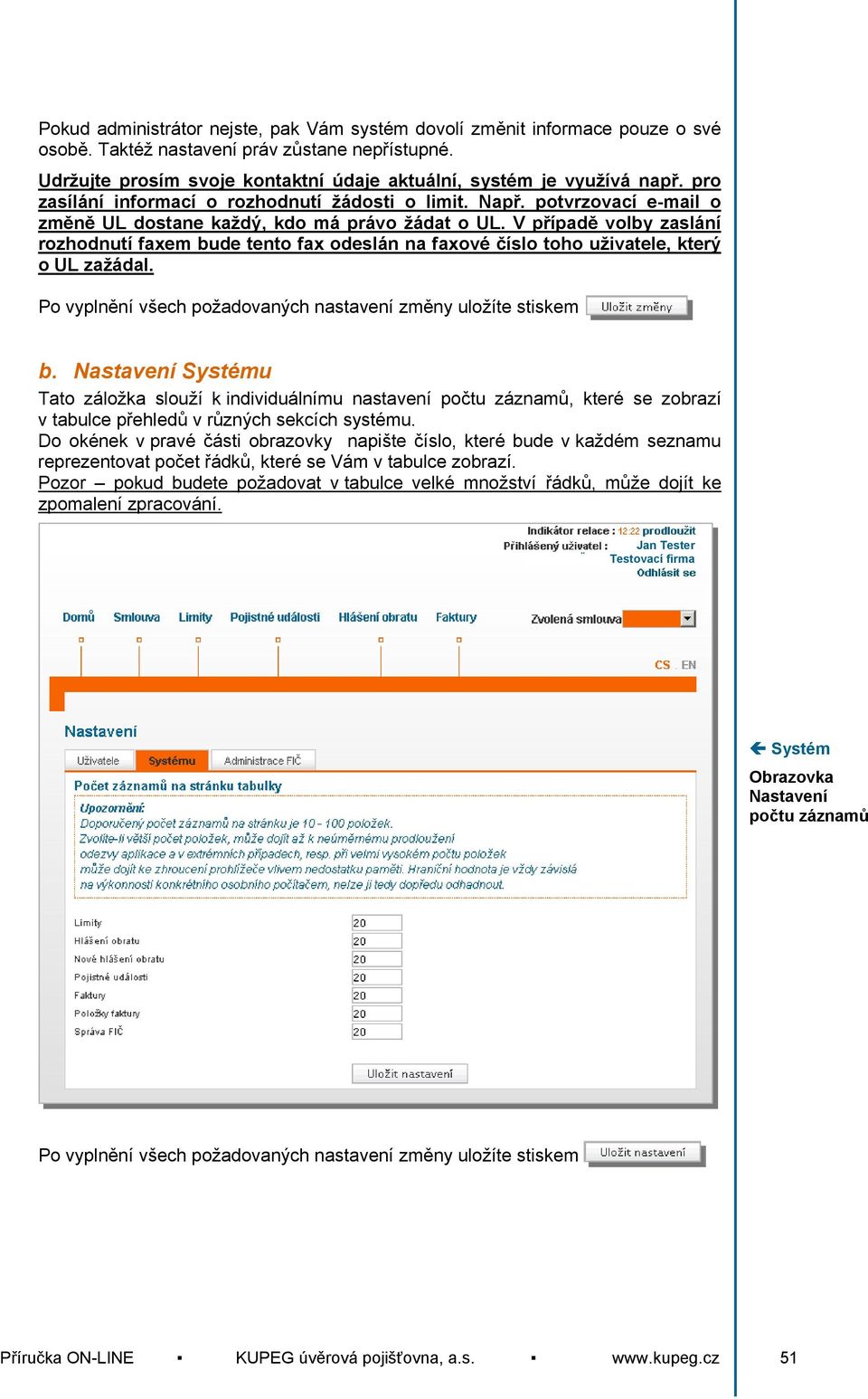 V případě volby zaslání rozhodnutí faxem bude tento fax odeslán na faxové číslo toho uživatele, který o UL zažádal. Po vyplnění všech požadovaných nastavení změny uložíte stiskem b.