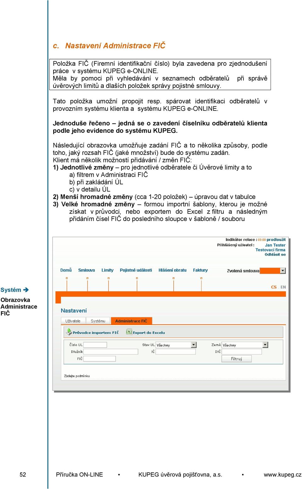 spárovat identifikaci odběratelů v provozním systému klienta a systému KUPEG e-online. Jednoduše řečeno jedná se o zavedení číselníku odběratelů klienta podle jeho evidence do systému KUPEG.