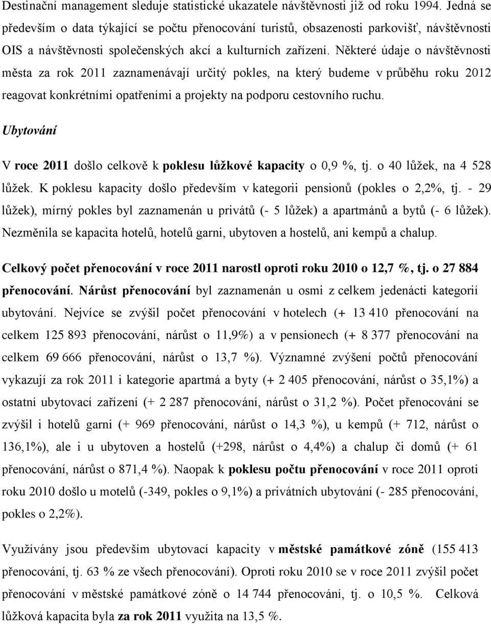 Některé údaje o návštěvnosti města za rok 2011 zaznamenávají určitý pokles, na který budeme v průběhu roku 2012 reagovat konkrétními opatřeními a projekty na podporu cestovního ruchu.