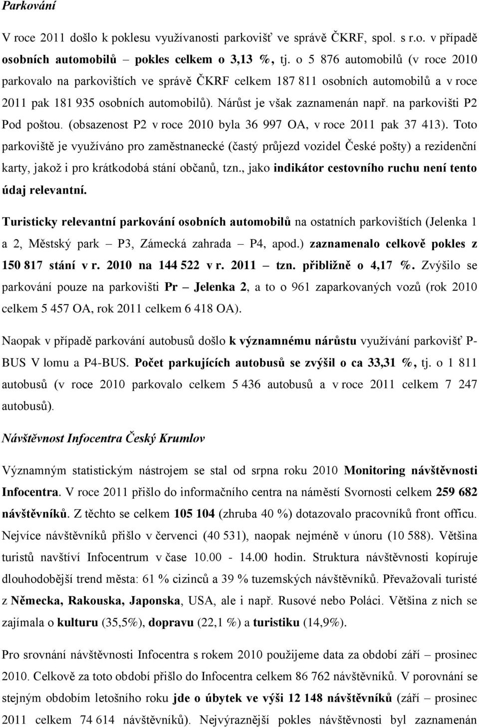 na parkovišti P2 Pod poštou. (obsazenost P2 v roce 2010 byla 36 997 OA, v roce 2011 pak 37 413).