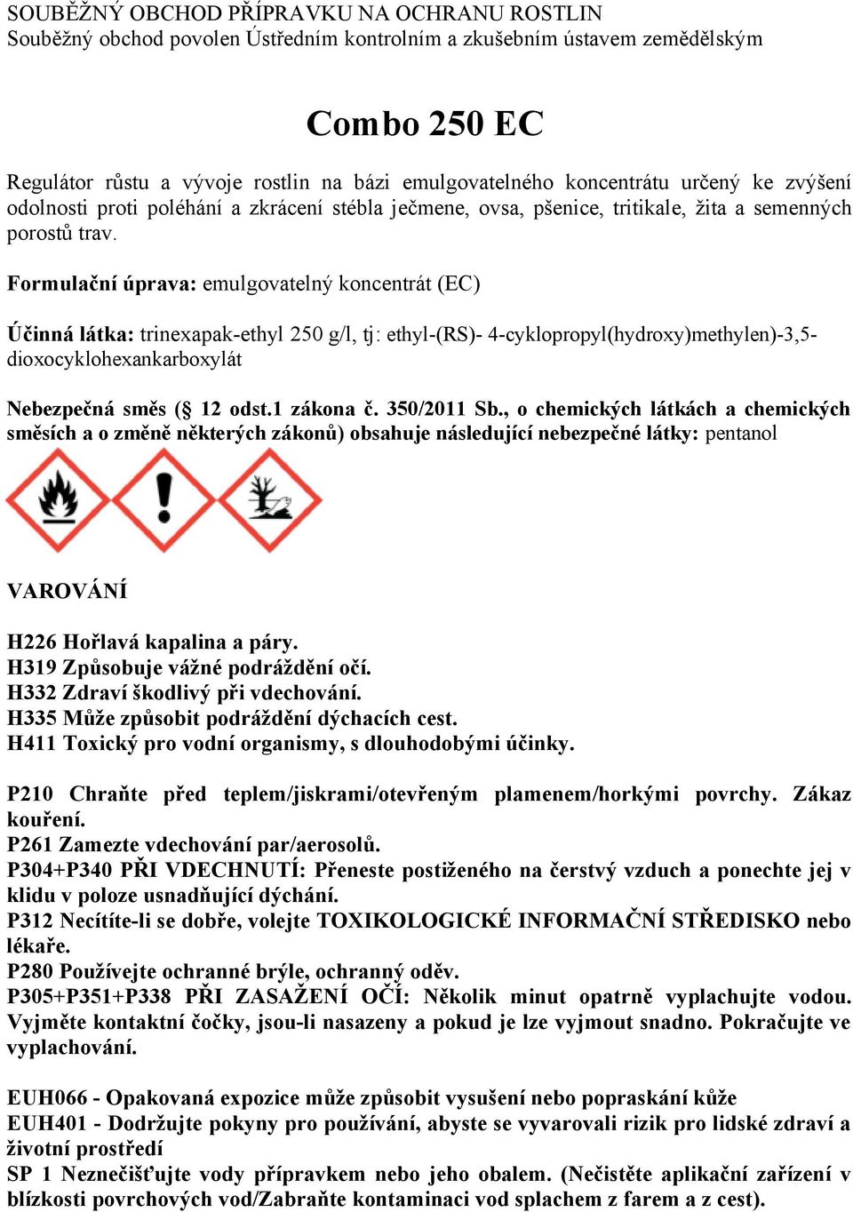 Formulační úprava: emulgovatelný koncentrát (EC) Účinná látka: trinexapak-ethyl 250 g/l, tj: ethyl-(rs)- 4-cyklopropyl(hydroxy)methylen)-3,5- dioxocyklohexankarboxylát Nebezpečná směs ( 12 odst.