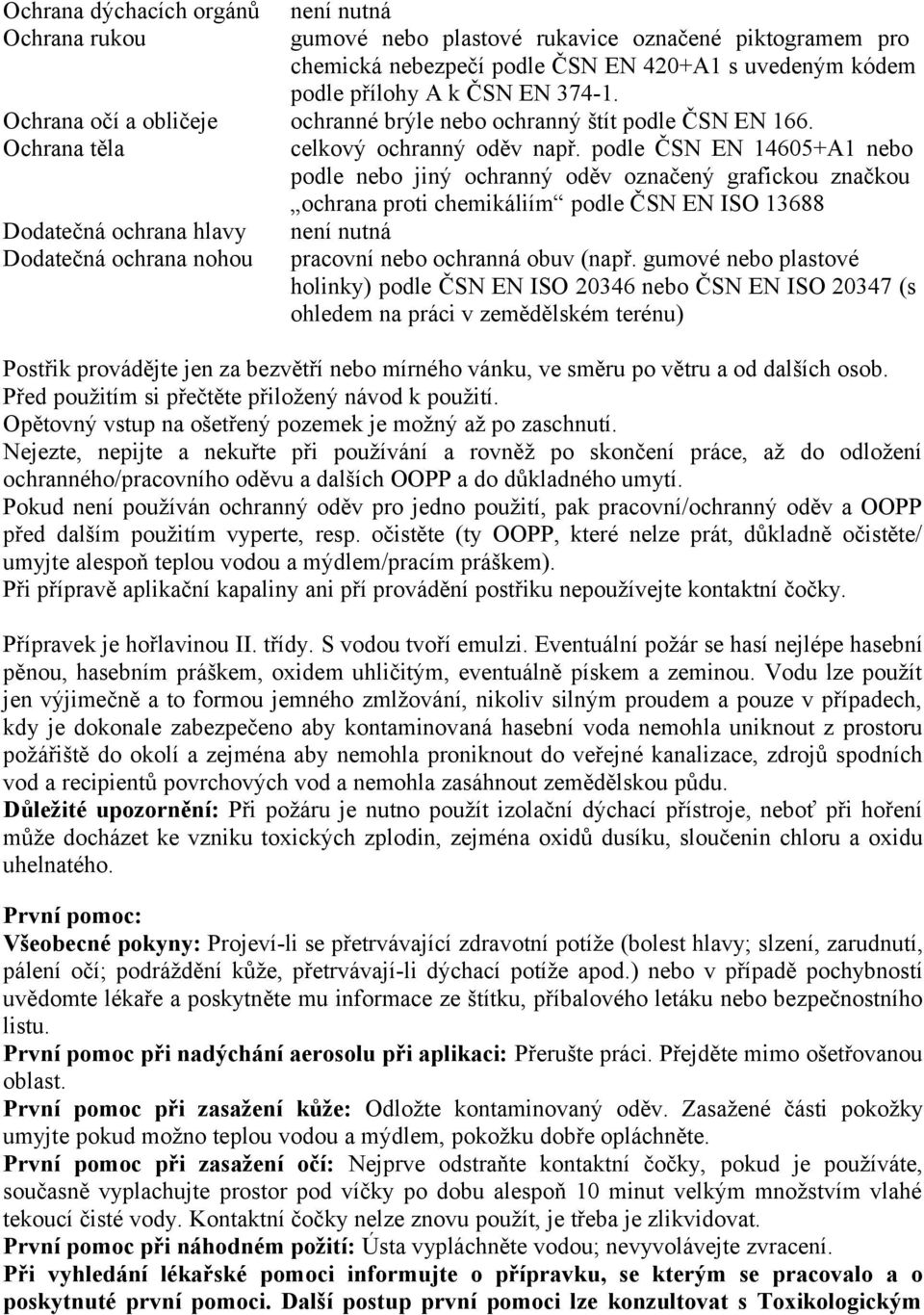 podle ČSN EN 14605+A1 nebo podle nebo jiný ochranný oděv označený grafickou značkou ochrana proti chemikáliím podle ČSN EN ISO 13688 Dodatečná ochrana hlavy není nutná Dodatečná ochrana nohou