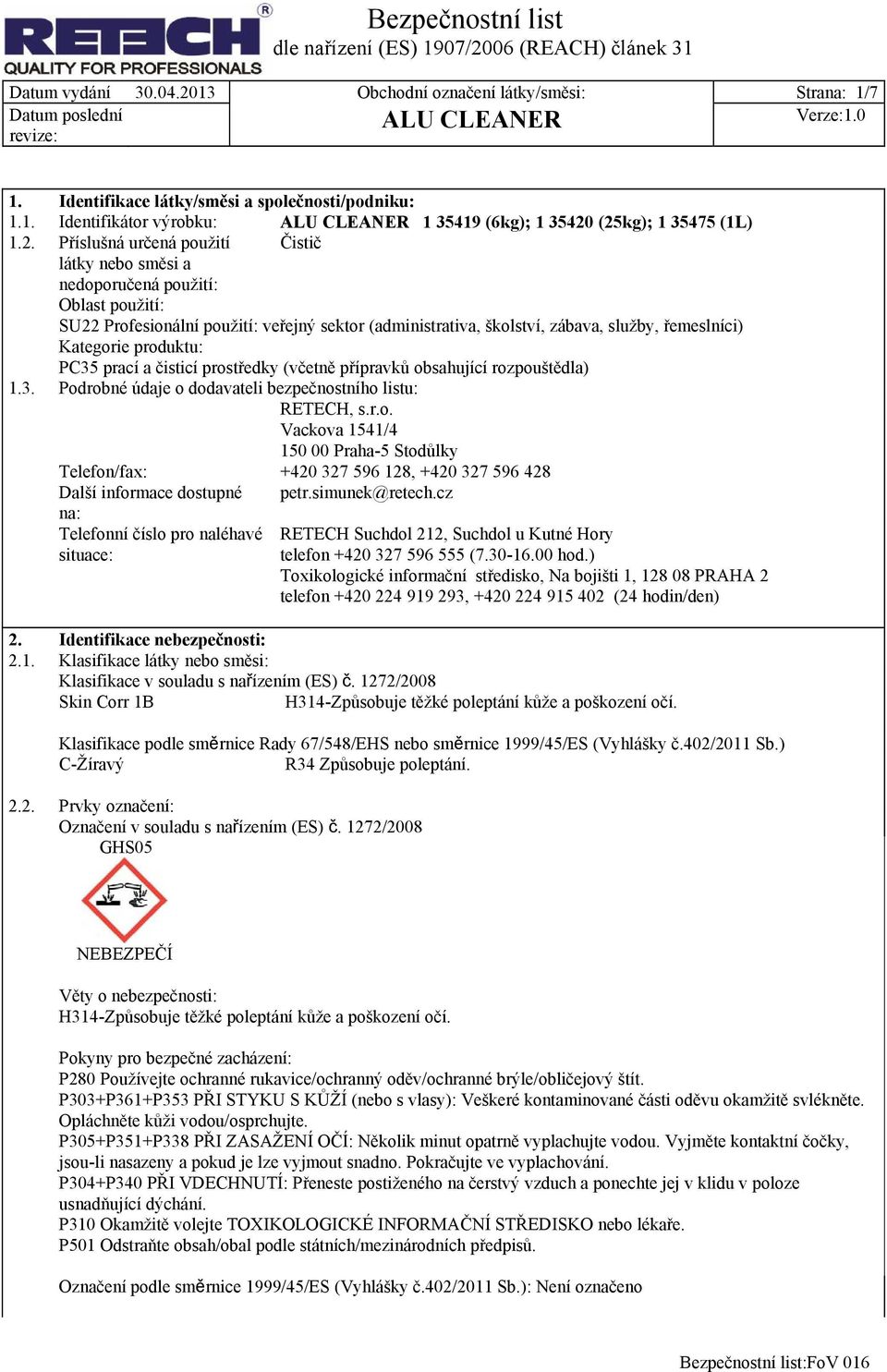 (25kg); 1 35475 (1L) 1.2. Příslušná určená použití Čistič látky nebo směsi a nedoporučená použití: Oblast použití: SU22 Profesionální použití: veřejný sektor (administrativa, školství, zábava,