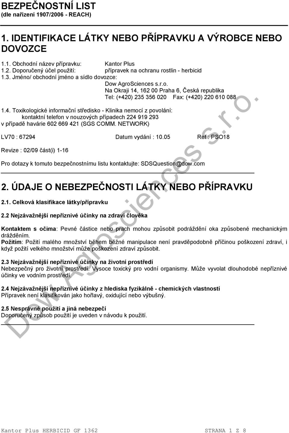 162 00 Praha 6, Česká republika Tel: (+420) 235 356 020 Fax: (+420) 220 610 088 1.4. Toxikologické informační středisko - Klinika nemocí z povolání: kontaktní telefon v nouzových případech 224 919 293 v případě havárie 602 669 421 (SGS COMM.