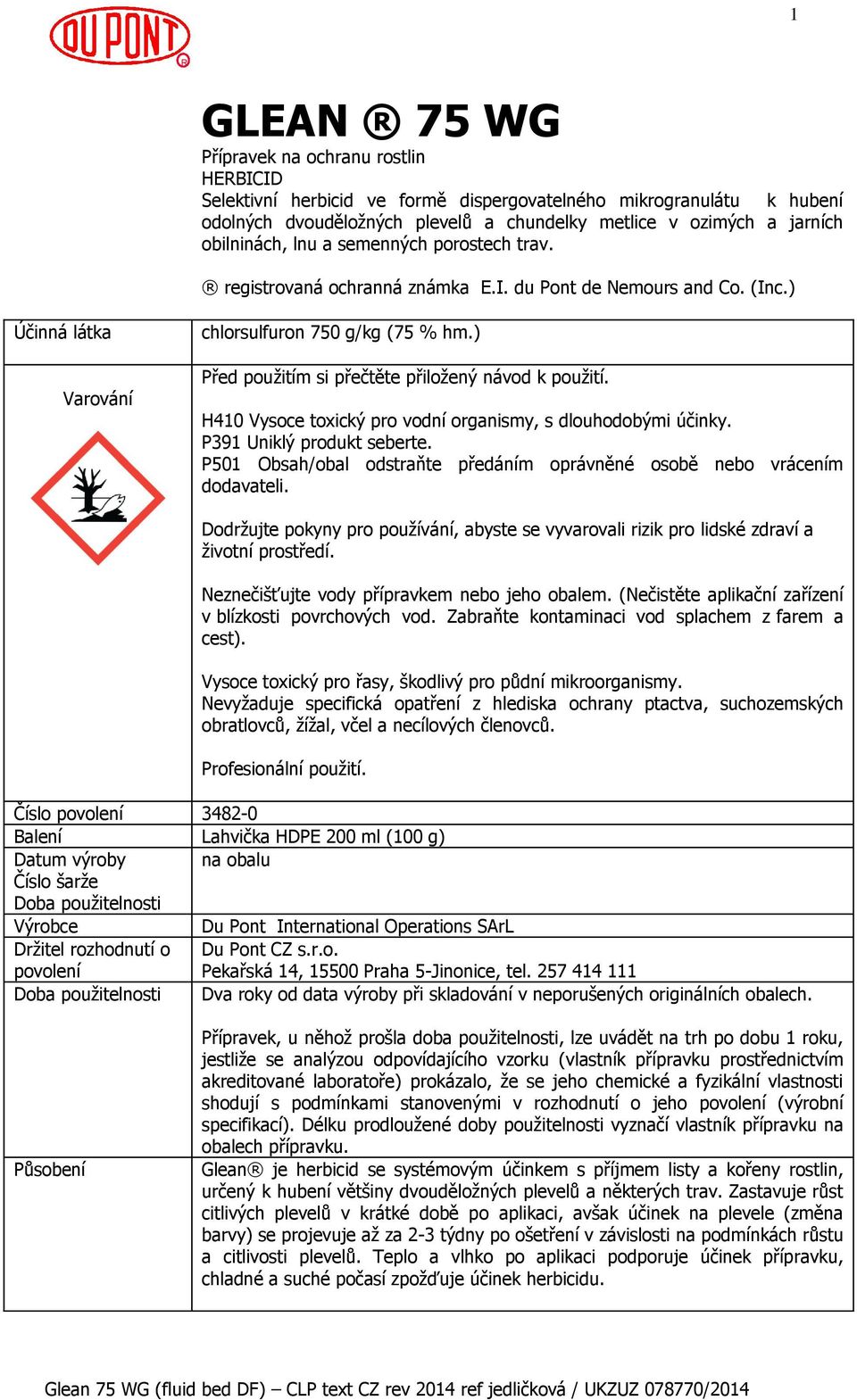 ) Před použitím si přečtěte přiložený návod k použití. H410 Vysoce toxický pro vodní organismy, s dlouhodobými účinky. P391 Uniklý produkt seberte.